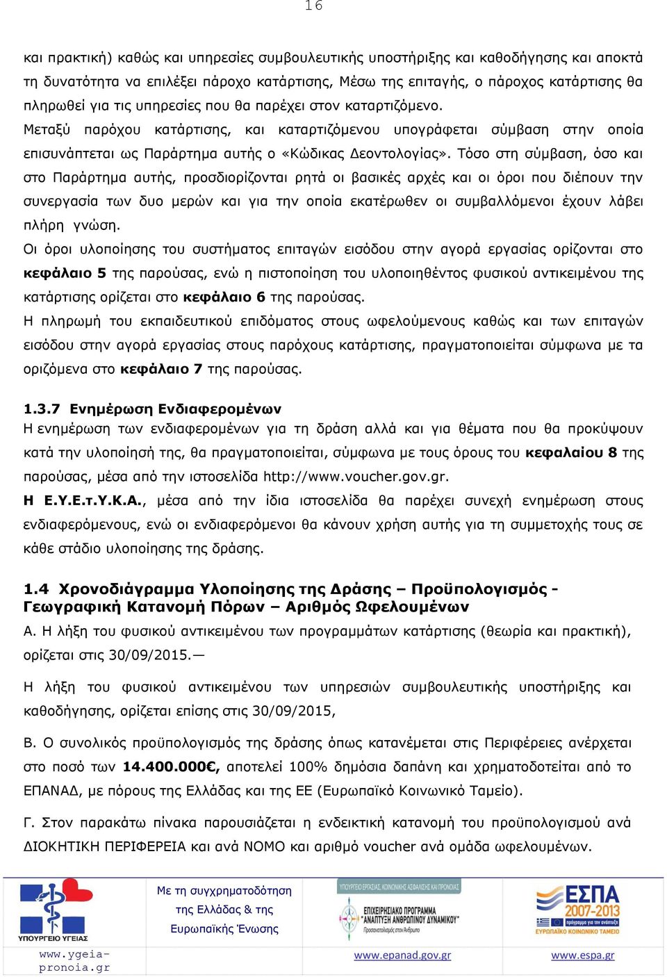 Τόσο στη σύμβαση, όσο και στο Παράρτημα αυτής, προσδιορίζονται ρητά οι βασικές αρχές και οι όροι που διέπουν την συνεργασία των δυο μερών και για την οποία εκατέρωθεν οι συμβαλλόμενοι έχουν λάβει