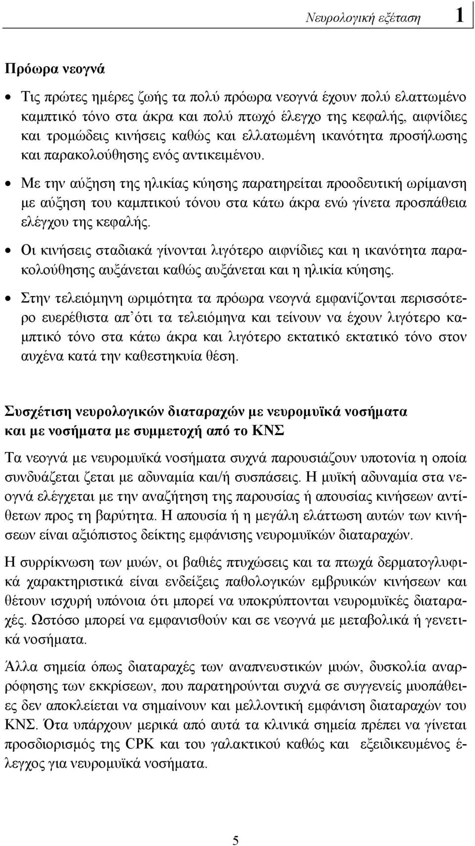 Με την αύξηση της ηλικίας κύησης παρατηρείται προοδευτική ωρίμανση με αύξηση του καμπτικού τόνου στα κάτω άκρα ενώ γίνετα προσπάθεια ελέγχου της κεφαλής.