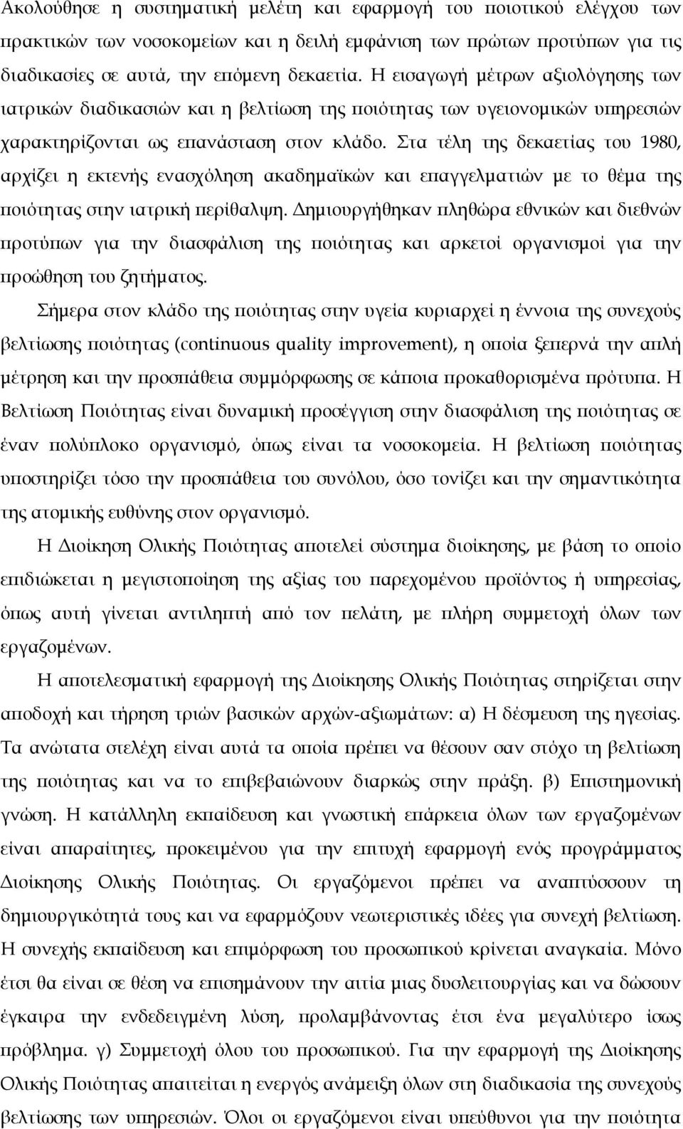 Στα τέλη της δεκαετίας του 1980, αρχίζει η εκτενής ενασχόληση ακαδημαϊκών και επαγγελματιών με το θέμα της ποιότητας στην ιατρική περίθαλψη.