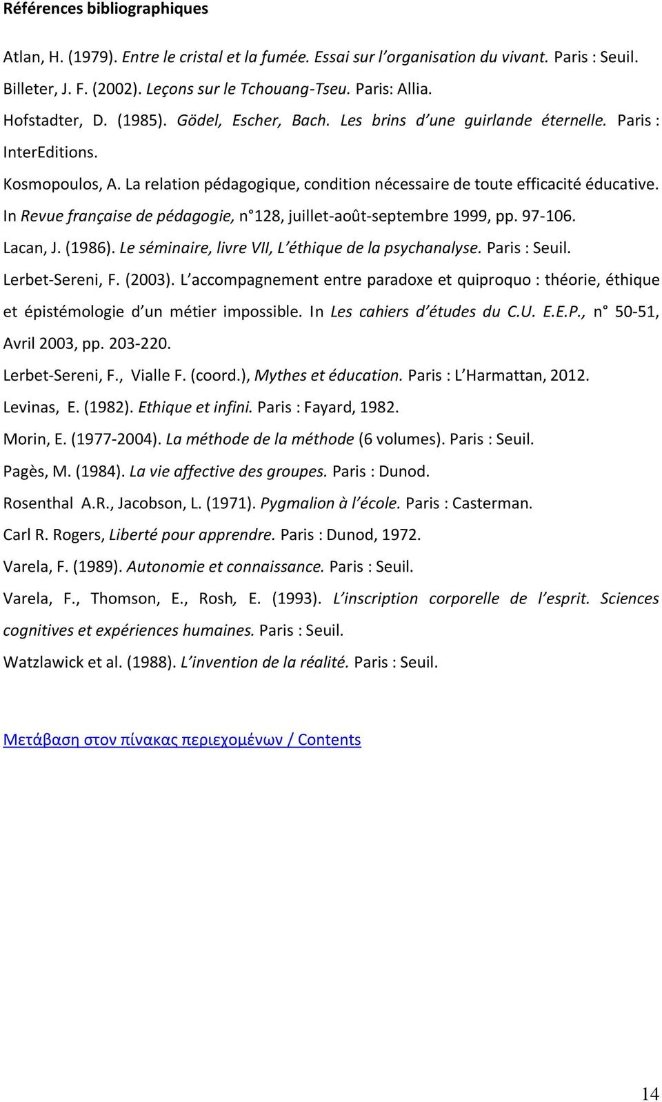 In Revue française de pédagogie, n 128, juillet-août-septembre 1999, pp. 97-106. Lacan, J. (1986). Le séminaire, livre VII, L éthique de la psychanalyse. Paris : Seuil. Lerbet-Sereni, F. (2003).