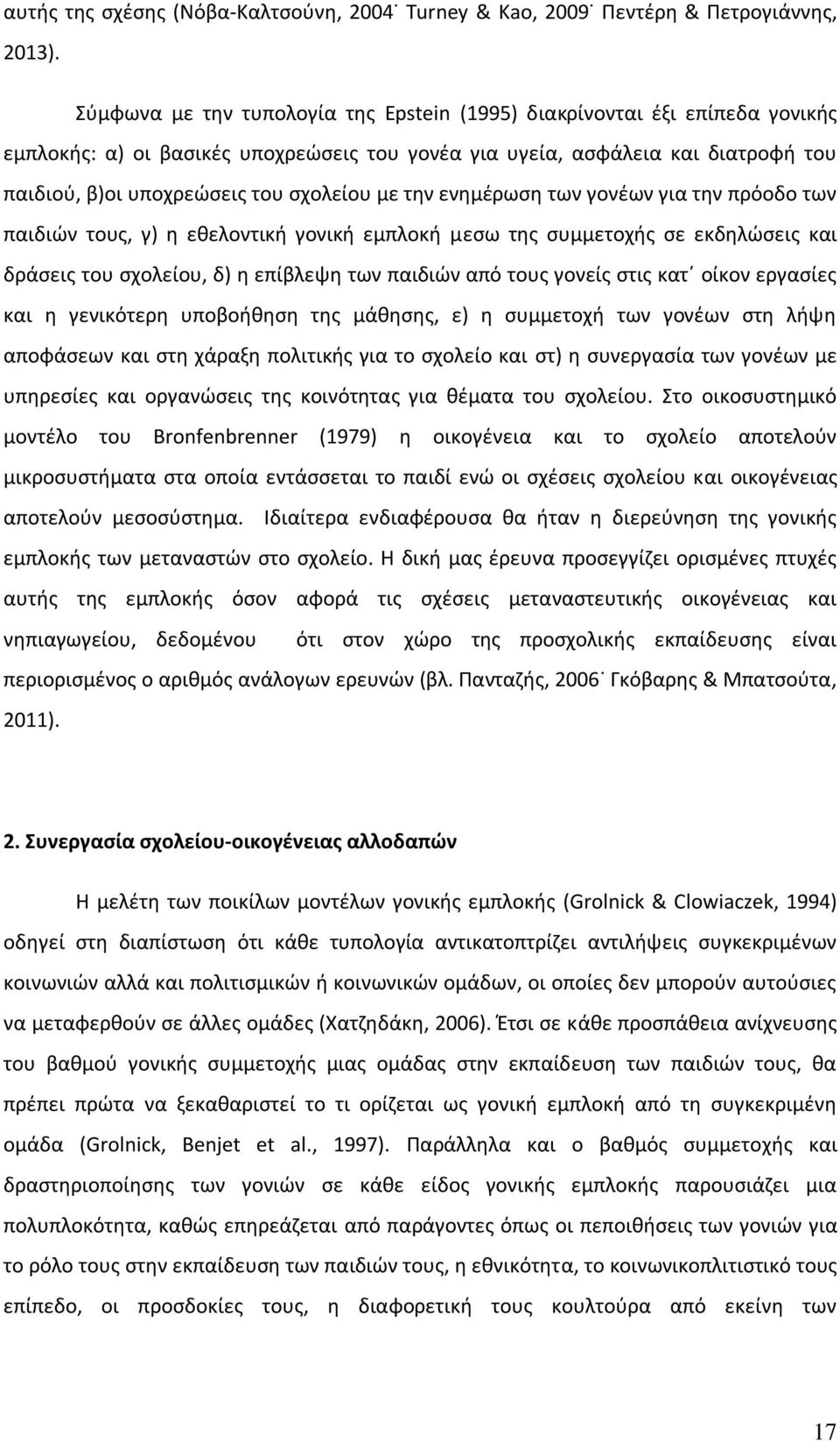με την ενημέρωση των γονέων για την πρόοδο των παιδιών τους, γ) η εθελοντική γονική εμπλοκή μεσω της συμμετοχής σε εκδηλώσεις και δράσεις του σχολείου, δ) η επίβλεψη των παιδιών από τους γονείς στις