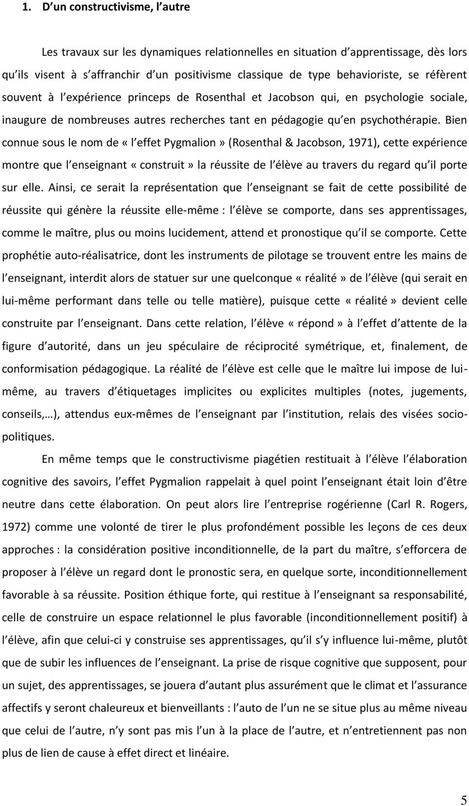 Bien connue sous le nom de «l effet Pygmalion» (Rosenthal & Jacobson, 1971), cette expérience montre que l enseignant «construit» la réussite de l élève au travers du regard qu il porte sur elle.