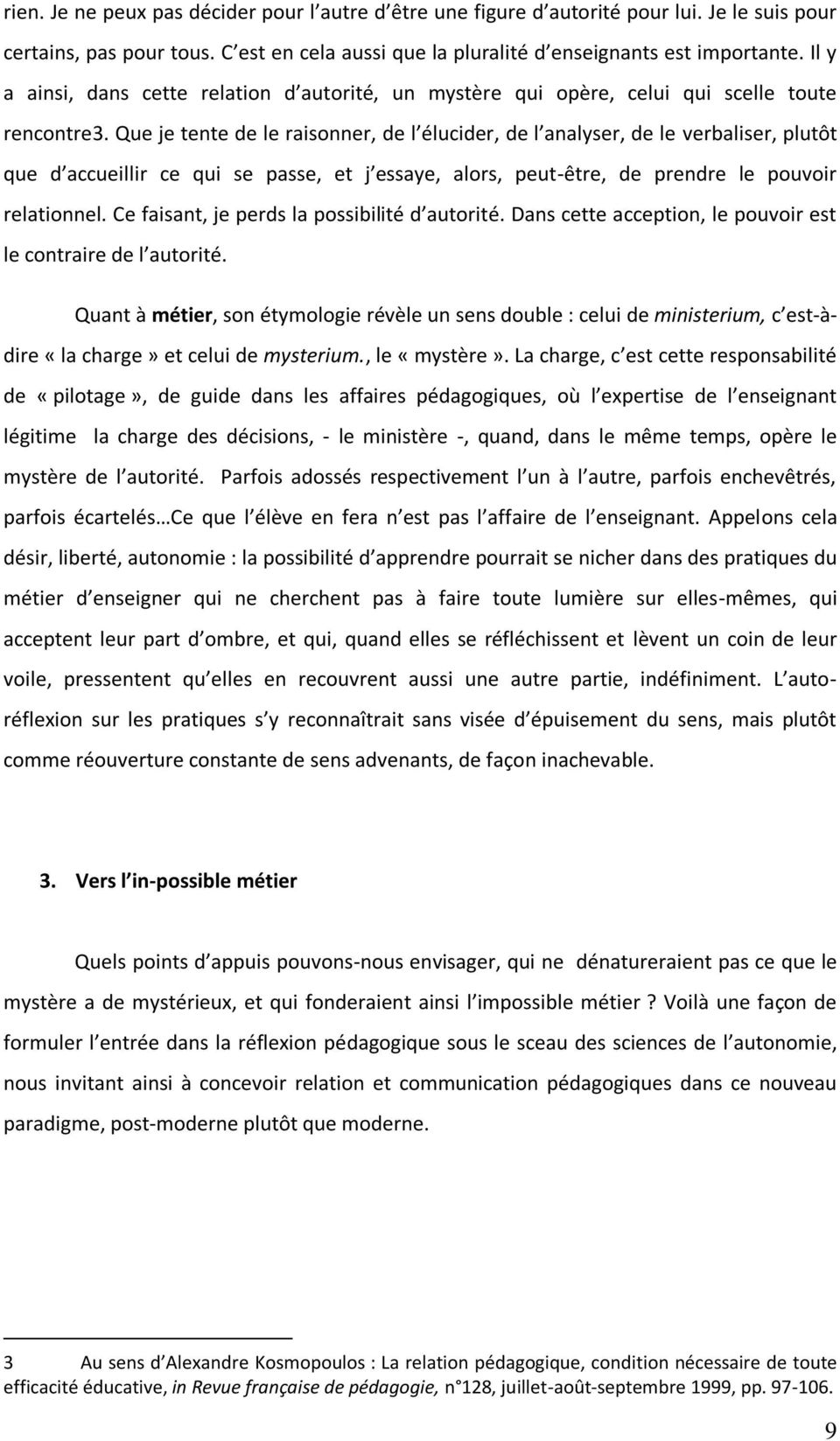 Que je tente de le raisonner, de l élucider, de l analyser, de le verbaliser, plutôt que d accueillir ce qui se passe, et j essaye, alors, peut-être, de prendre le pouvoir relationnel.
