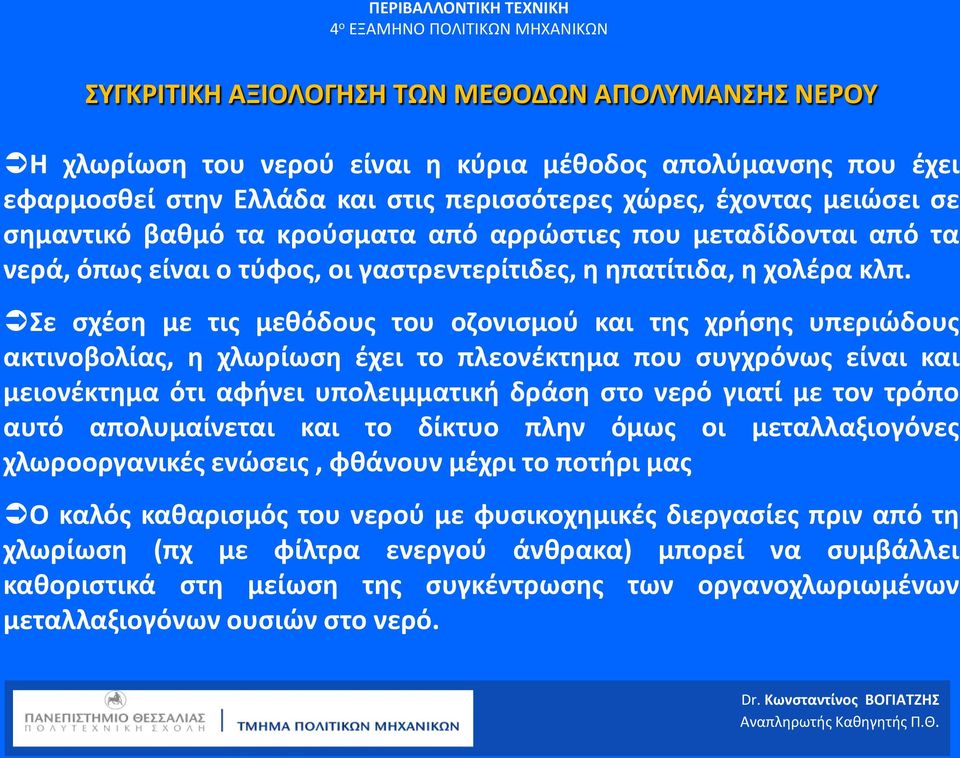 Σε σχέση με τις μεθόδους του οζονισμού και της χρήσης υπεριώδους ακτινοβολίας, η χλωρίωση έχει το πλεονέκτημα που συγχρόνως είναι και μειονέκτημα ότι αφήνει υπολειμματική δράση στο νερό γιατί με τον