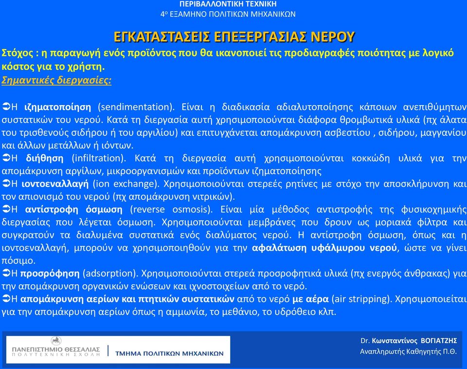 Κατά τη διεργασία αυτή χρησιμοποιούνται διάφορα θρομβωτικά υλικά (πχ άλατα του τρισθενούς σιδήρου ή του αργιλίου) και επιτυγχάνεται απομάκρυνση ασβεστίου, σιδήρου, μαγγανίου και άλλων μετάλλων ή