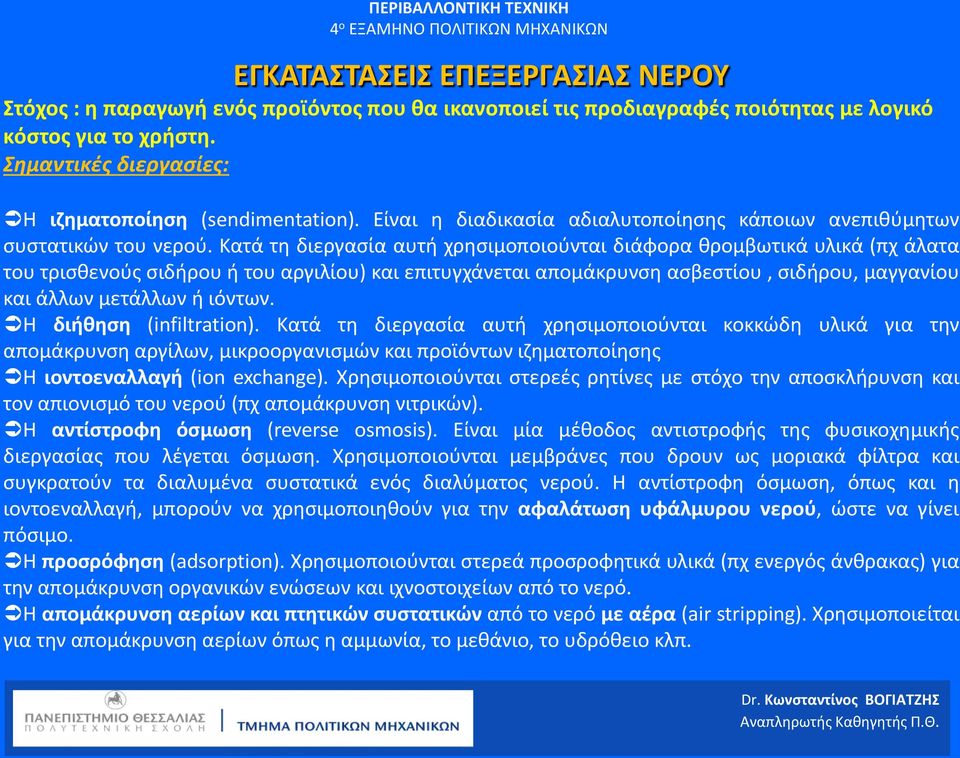 Κατά τη διεργασία αυτή χρησιμοποιούνται διάφορα θρομβωτικά υλικά (πχ άλατα του τρισθενούς σιδήρου ή του αργιλίου) και επιτυγχάνεται απομάκρυνση ασβεστίου, σιδήρου, μαγγανίου και άλλων μετάλλων ή