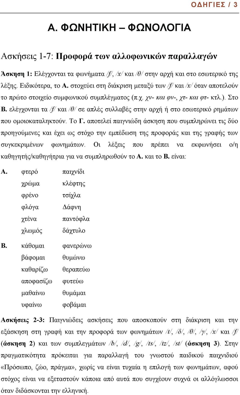 ελέγχονται τα ///και /θ/ σε απλές συλλαβές στην αρχή ή στο εσωτερικό ρημάτων που ομοιοκαταληκτούν. Το Γ.