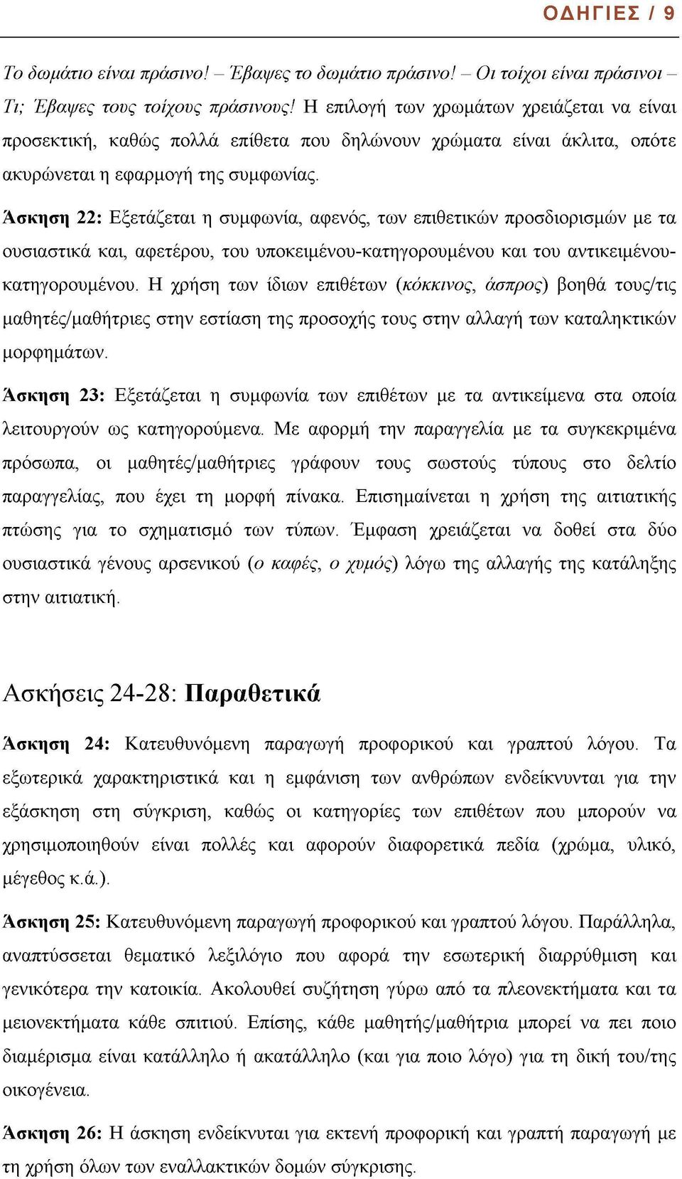 Ασκηση 22: Εξετάζεται η συμφωνία, αφενός, των επιθετικών προσδιορισμών με τα ουσιαστικά και, αφετέρου, του υποκειμένου-κατηγορουμένου και του αντικειμένουκατηγορουμένου.