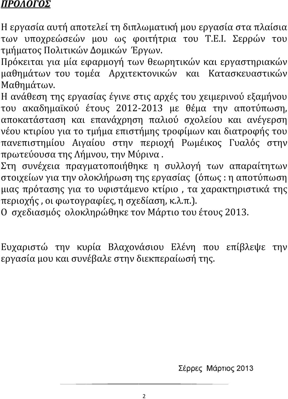 Η ανάθεση της εργασίας έγινε στις αρχές του χειμερινού εξαμήνου του ακαδημαϊκού έτους 2012-2013 με θέμα την αποτύπωση, αποκατάσταση και επανάχρηση παλιού σχολείου και ανέγερση νέου κτιρίου για το