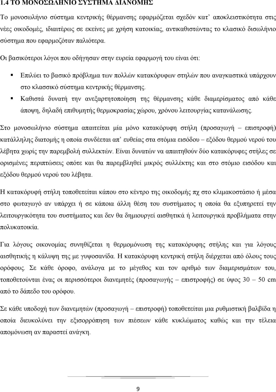 Οι βασικότεροι λόγοι που οδήγησαν στην ευρεία εφαρμογή του είναι ότι: Επιλύει το βασικό πρόβλημα των πολλών κατακόρυφων στηλών που αναγκαστικά υπάρχουν στο κλασσικό σύστημα κεντρικής θέρμανσης.