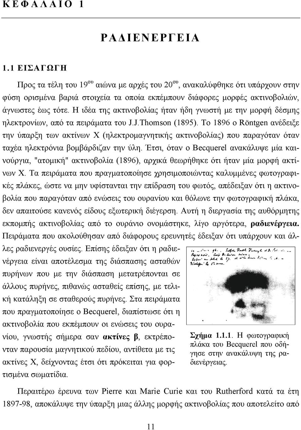 Η ιδέα της ακτινοβολίας ήταν ήδη γνωστή με την μορφή δέσμης ηλεκτρονίων, από τα πειράματα του J.J.Thomson (1895).