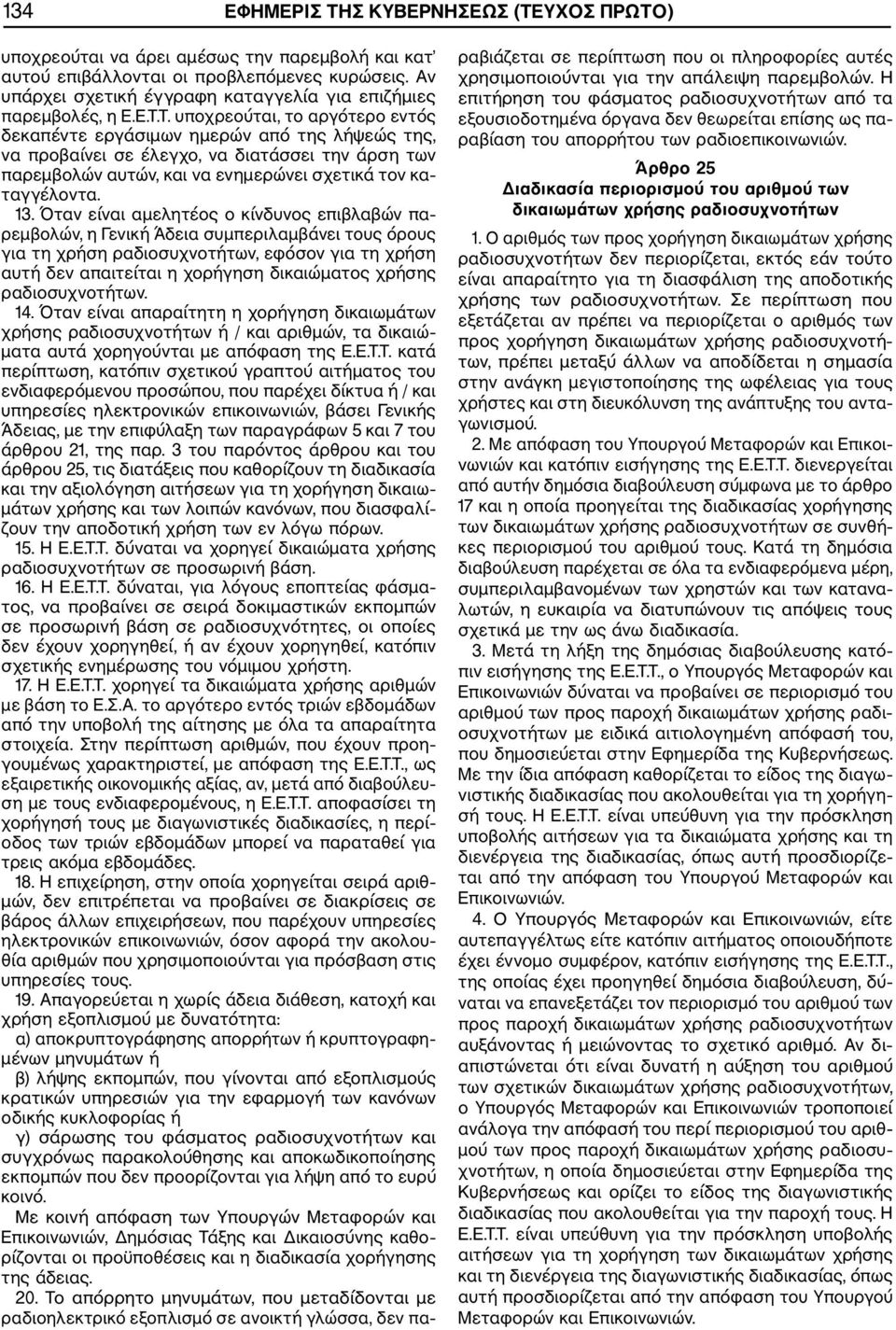 Τ. υποχρεούται, το αργότερο εντός δεκαπέντε εργάσιμων ημερών από της λήψεώς της, να προβαίνει σε έλεγχο, να διατάσσει την άρση των παρεμβολών αυτών, και να ενημερώνει σχετικά τον κα ταγγέλοντα. 13.