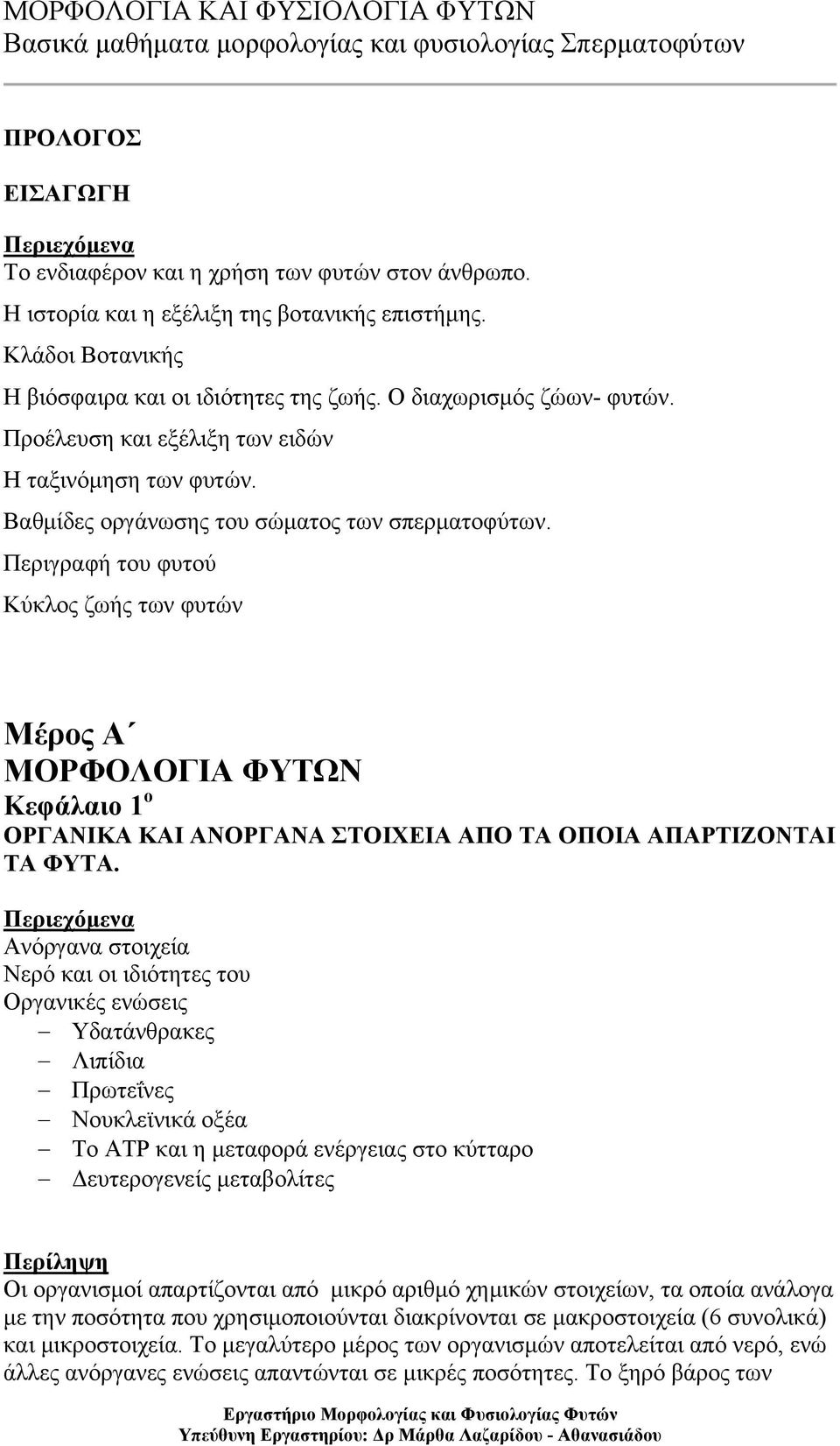 Βαθμίδες οργάνωσης του σώματος των σπερματοφύτων. Περιγραφή του φυτού Κύκλος ζωής των φυτών Μέρος Α ΜΟΡΦΟΛΟΓΙΑ ΦΥΤΩΝ Κεφάλαιο 1 ο ΟΡΓΑΝΙΚΑ ΚΑΙ ΑΝΟΡΓΑΝΑ ΣΤΟΙΧΕΙΑ ΑΠΟ ΤΑ ΟΠΟΙΑ ΑΠΑΡΤΙΖΟΝΤΑΙ ΤΑ ΦΥΤΑ.