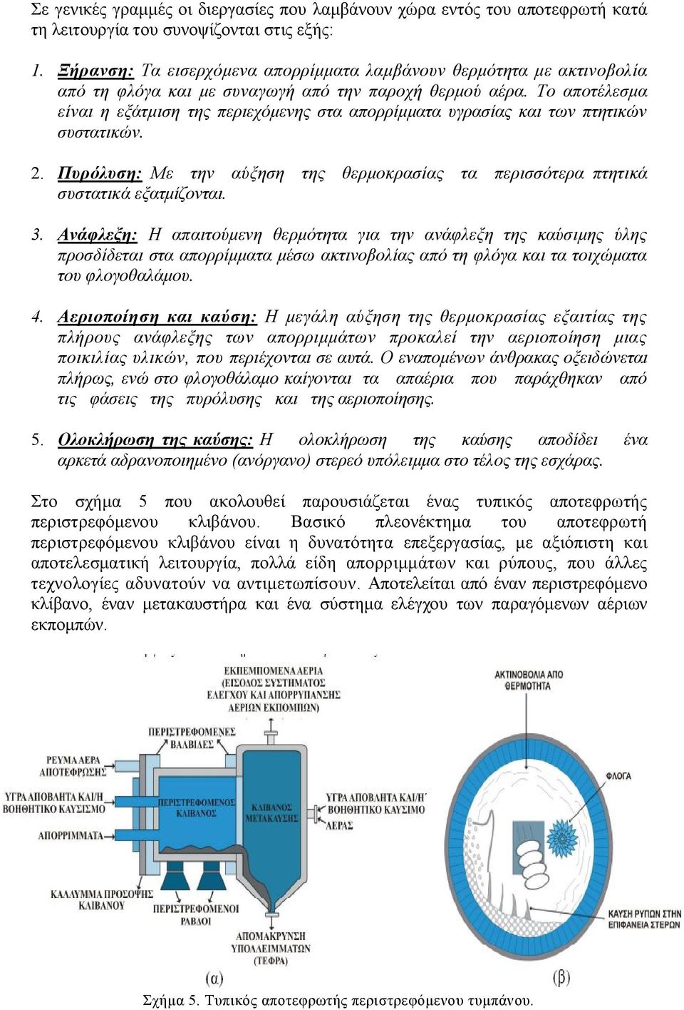 Το αποτέλεσμα είναι η εξάτμιση της περιεχόμενης στα απορρίμματα υγρασίας και των πτητικών συστατικών. 2. Πυρόλυση: Με την αύξηση της θερμοκρασίας τα περισσότερα πτητικά συστατικά εξατμίζονται. 3.