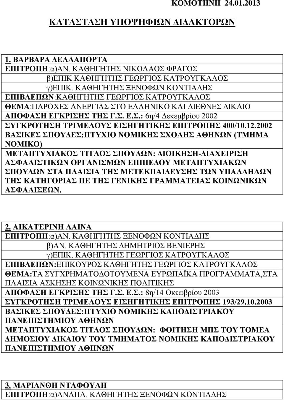 12.2002 ΒΑΣΙΚΕΣ ΣΠΟΥΔΕΣ:ΠΤΥΧΙΟ ΝΟΜΙΚΗΣ ΣΧΟΛΗΣ ΑΘΗΝΩΝ (ΤΜΗΜΑ ΝΟΜΙΚΟ) ΜΕΤΑΠΤΥΧΙΑΚΟΣ ΤΙΤΛΟΣ ΣΠΟΥΔΩΝ: ΔΙΟΙΚΗΣΗ-ΔΙΑΧΕΙΡΙΣΗ ΑΣΦΑΛΙΣΤΙΚΩΝ ΟΡΓΑΝΙΣΜΩΝ ΕΠΙΠΕΔΟΥ ΜΕΤΑΠΤΥΧΙΑΚΩΝ ΣΠΟΥΔΩΝ ΣΤΑ ΠΛΑΙΣΙΑ ΤΗΣ