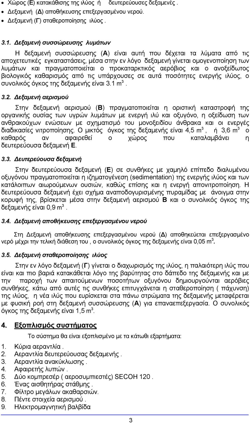 πραγματοποιείται ο προκαταρκτικός αερόβιος και ο ανοξείδωτος βιολογικός καθαρισμός από τις υπάρχουσες σε αυτά ποσότητες ενεργής ιλύος, ο συνολικός όγκος της δεξαμενής είναι 3.1 m 3. 3.2.