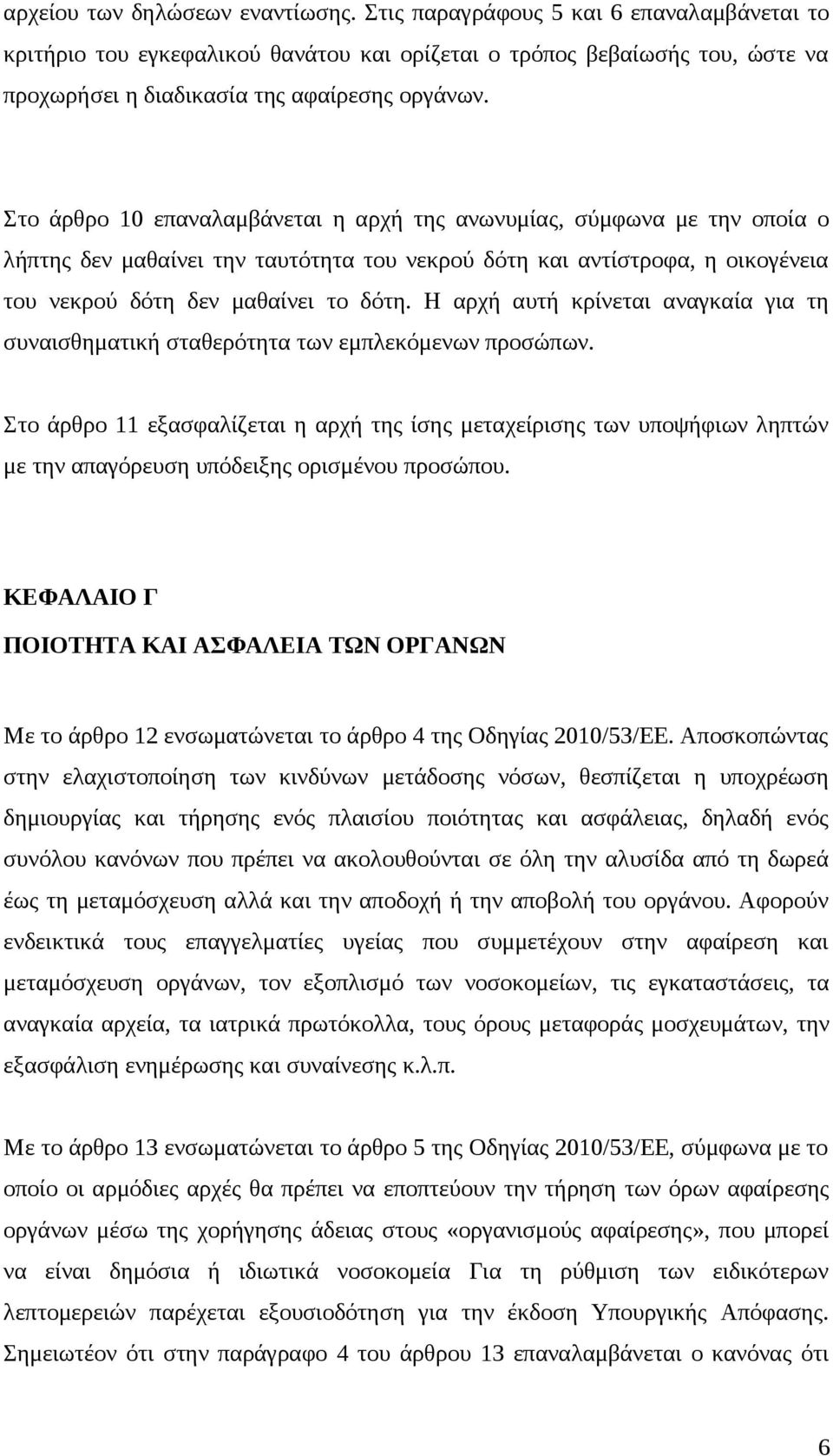 Στο άρθρο 10 επαναλαμβάνεται η αρχή της ανωνυμίας, σύμφωνα με την οποία ο λήπτης δεν μαθαίνει την ταυτότητα του νεκρού δότη και αντίστροφα, η οικογένεια του νεκρού δότη δεν μαθαίνει το δότη.