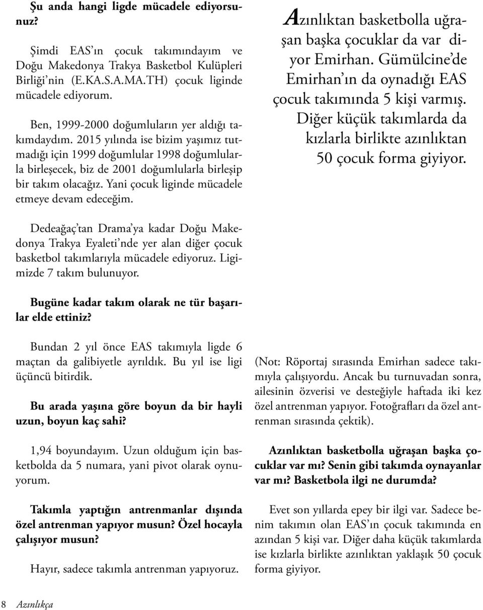 Yani çocuk liginde mücadele etmeye devam edeceğim. Azınlıktan basketbolla uğraşan başka çocuklar da var diyor Emirhan. Gümülcine de Emirhan ın da oynadığı EAS çocuk takımında 5 kişi varmış.