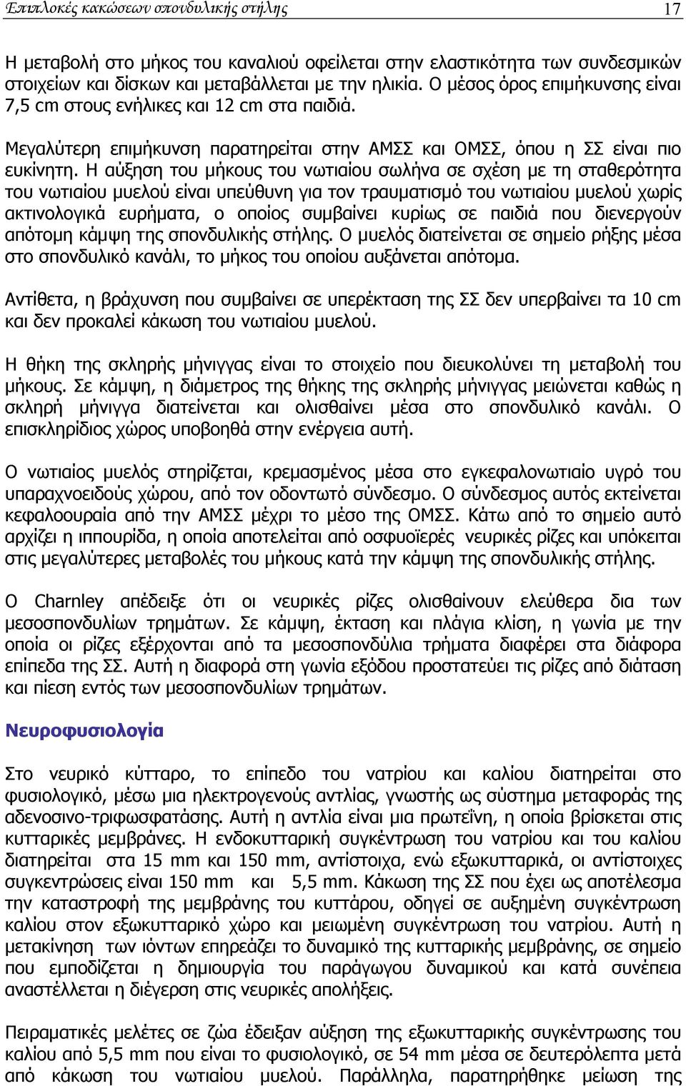 Η αύξηση του μήκους του νωτιαίου σωλήνα σε σχέση με τη σταθερότητα του νωτιαίου μυελού είναι υπεύθυνη για τον τραυματισμό του νωτιαίου μυελού χωρίς ακτινολογικά ευρήματα, ο οποίος συμβαίνει κυρίως σε