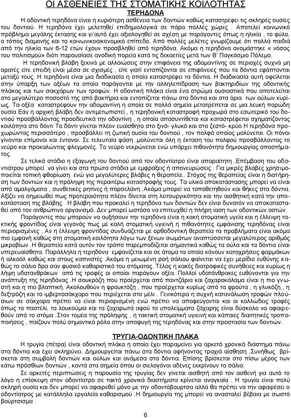 Αποτελεί κοινωνικό πρόβλημα μεγάλης έκτασης και γι αυτό έχει αξιολογηθεί σε σχέση με παράγοντες όπως η ηλικία, το φύλο, ο τόπος διαμονής και το κοινωνικοοικονομικό επίπεδο.