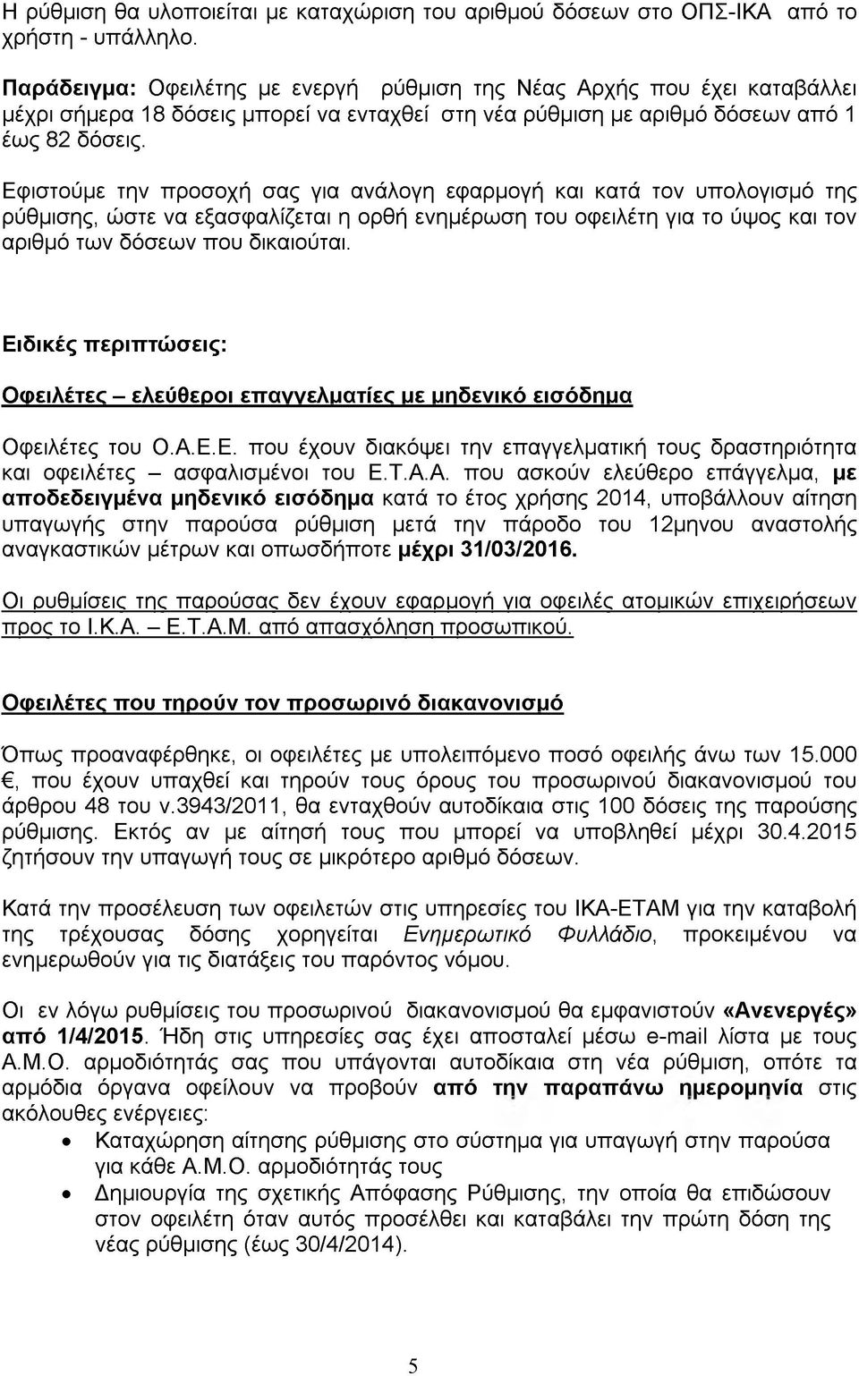 Εφιστούμε την προσοχή σας για ανάλογη εφαρμογή και κατά τον υπολογισμό της ρύθμισης, ώστε να εξασφαλίζεται η ορθή ενημέρωση του οφειλέτη για το ύψος και τον αριθμό των δόσεων που δικαιούται.