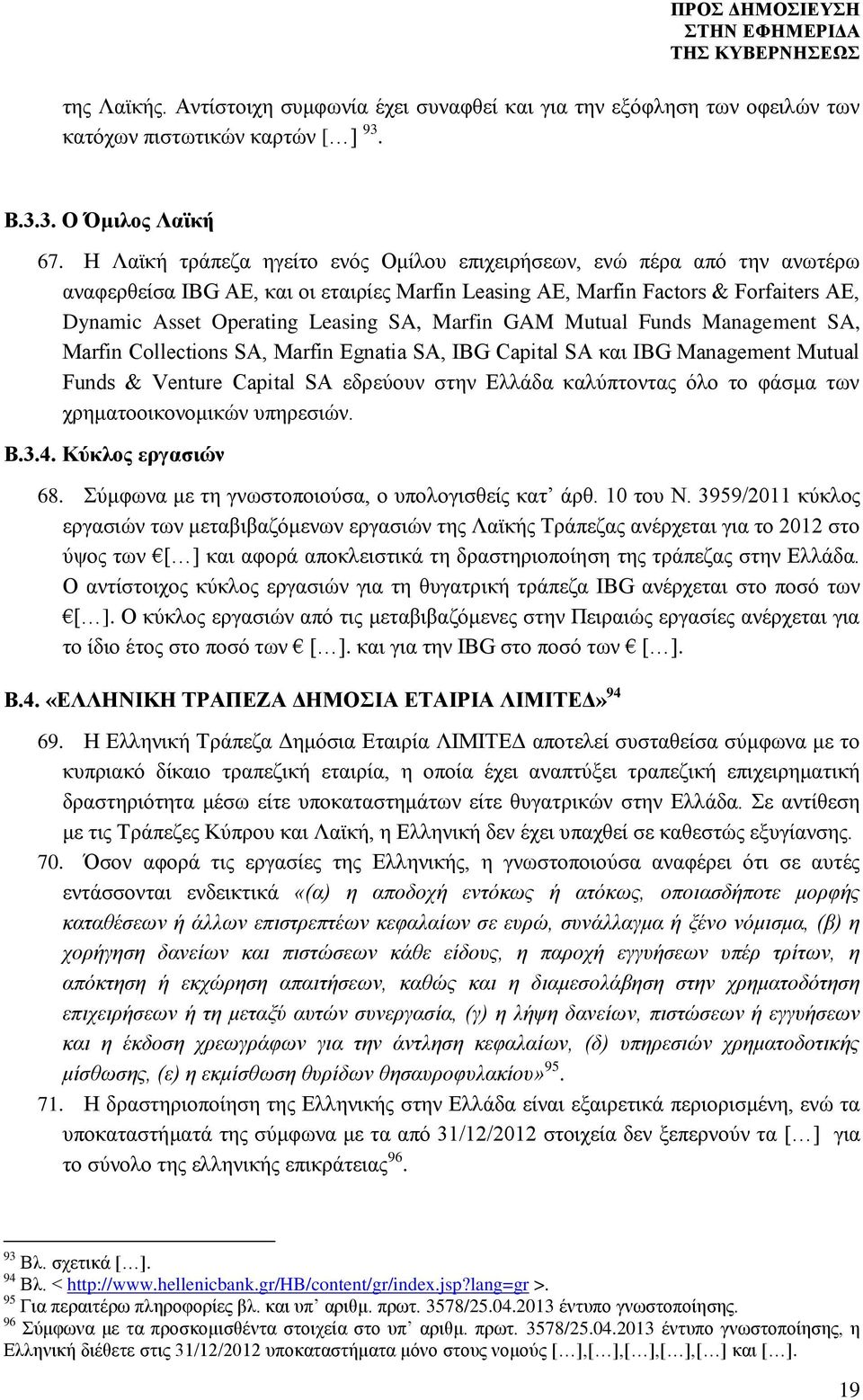 Marfin GAM Mutual Funds Management SA, Marfin Collections SA, Marfin Egnatia SA, IBG Capital SA και IBG Management Mutual Funds & Venture Capital SA εδρεύουν στην Ελλάδα καλύπτοντας όλο το φάσμα των