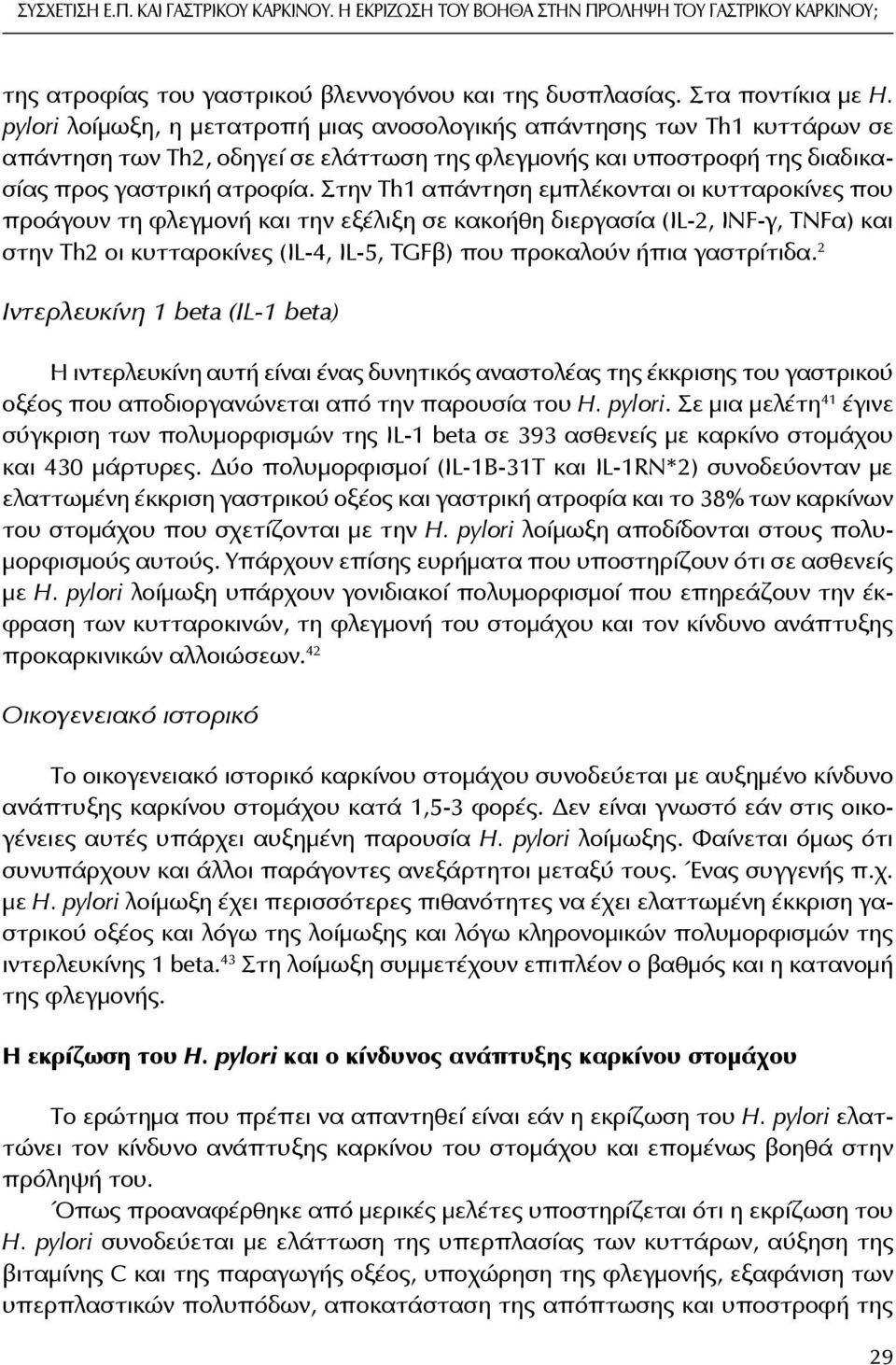 Στην Th1 απάντηση εμπλέκονται οι κυτταροκίνες που προάγουν τη φλεγμονή και την εξέλιξη σε κακοήθη διεργασία (IL-2, INF-γ, TNFα) και στην Th2 οι κυτταροκίνες (IL-4, IL-5, TGFβ) που προκαλούν ήπια