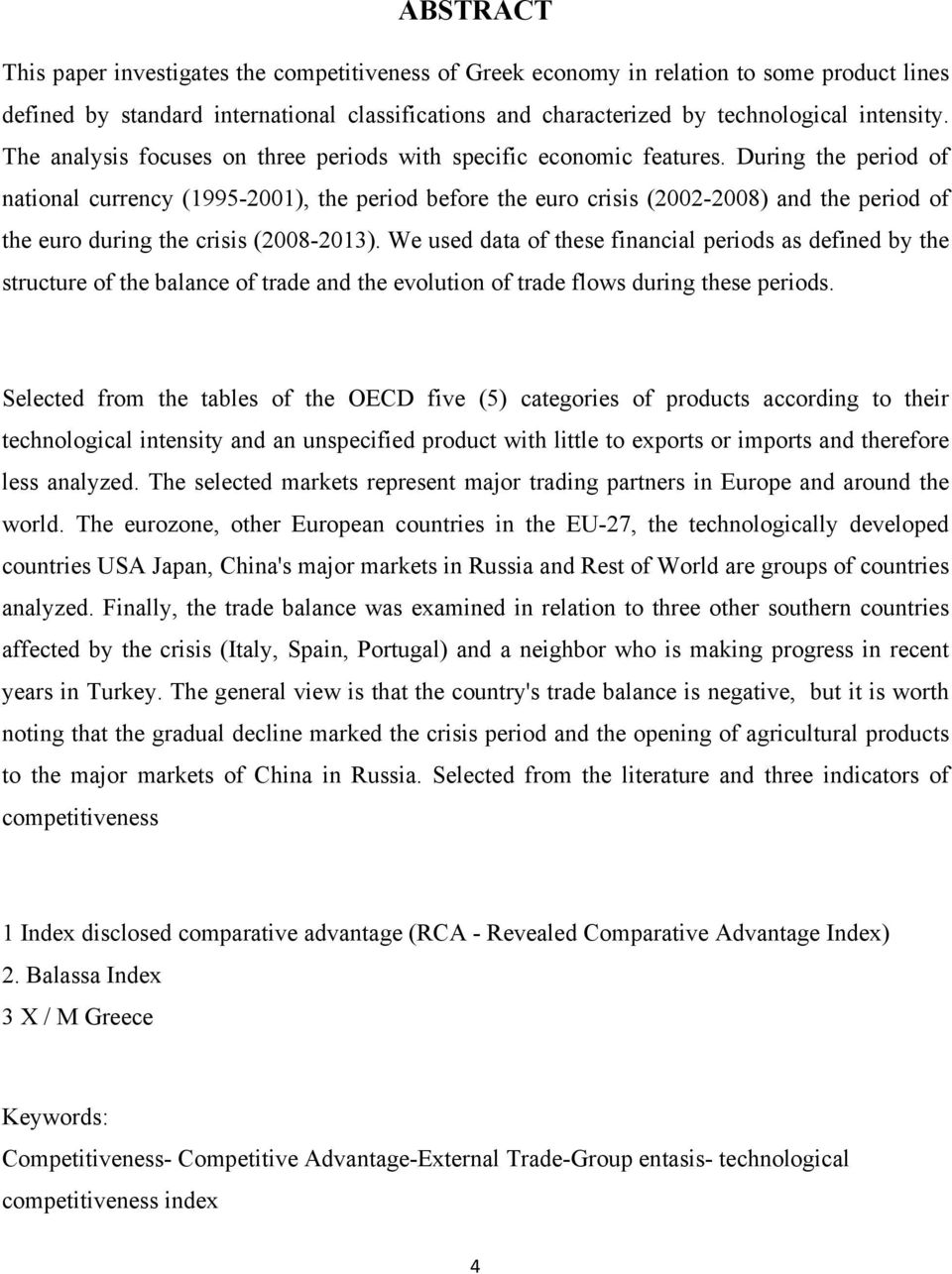 During the period of national currency (1995-2001), the period before the euro crisis (2002-2008) and the period of the euro during the crisis (2008-2013).