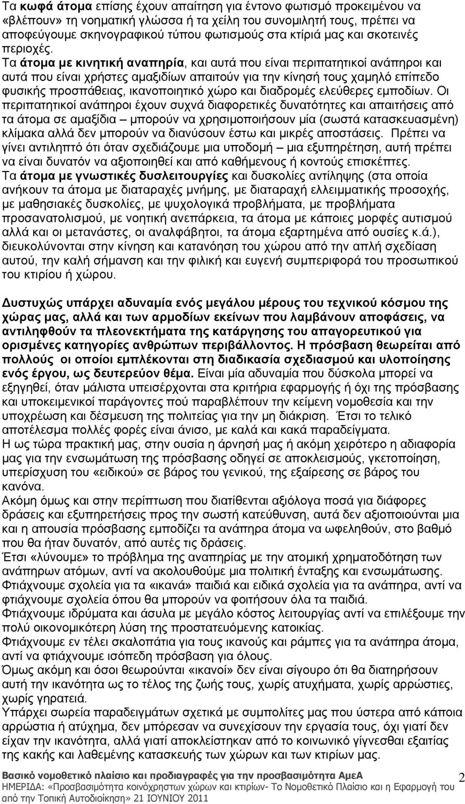 Τα άτομα με κινητική αναπηρία, και αυτά που είναι περιπατητικοί ανάπηροι και αυτά που είναι χρήστες αμαξιδίων απαιτούν για την κίνησή τους χαμηλό επίπεδο φυσικής προσπάθειας, ικανοποιητικό χώρο και