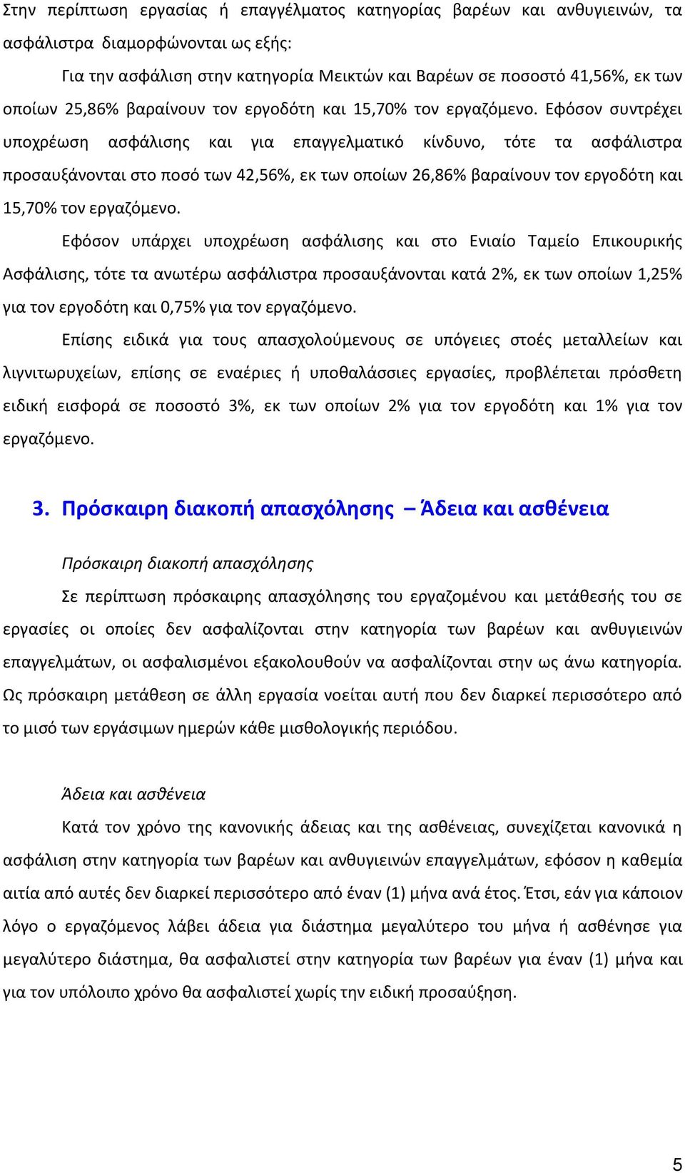 Εφόσον συντρέχει υποχρέωση ασφάλισης και για επαγγελματικό κίνδυνο, τότε τα ασφάλιστρα προσαυξάνονται στο ποσό των 42,56%, εκ των οποίων 26,86% βαραίνουν τον εργοδότη και 15,70% τον εργαζόμενο.