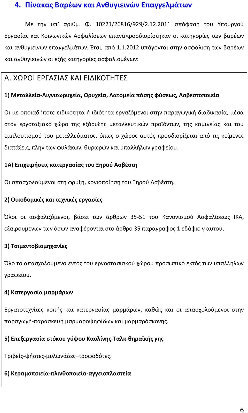 ΧΩΡΟΙ ΕΡΓΑΣΙΑΣ ΚΑΙ ΕΙΔΙΚΟΤΗΤΕΣ 1) Μεταλλεία-Λιγνιτωρυχεία, Ορυχεία, Λατομεία πάσης φύσεως, Ασβεστοποιεία Οι με οποιαδήποτε ειδικότητα ή ιδιότητα εργαζόμενοι στην παραγωγική διαδικασία, μέσα στον