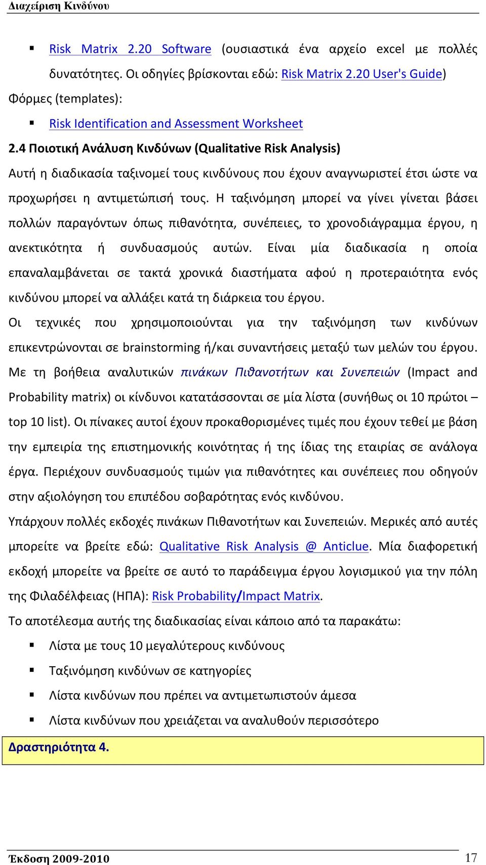 4 Ποιοτική Ανάλυση Κινδύνων (Qualitative Risk Analysis) Αυτή η διαδικασία ταξινομεί τους κινδύνους που έχουν αναγνωριστεί έτσι ώστε να προχωρήσει η αντιμετώπισή τους.