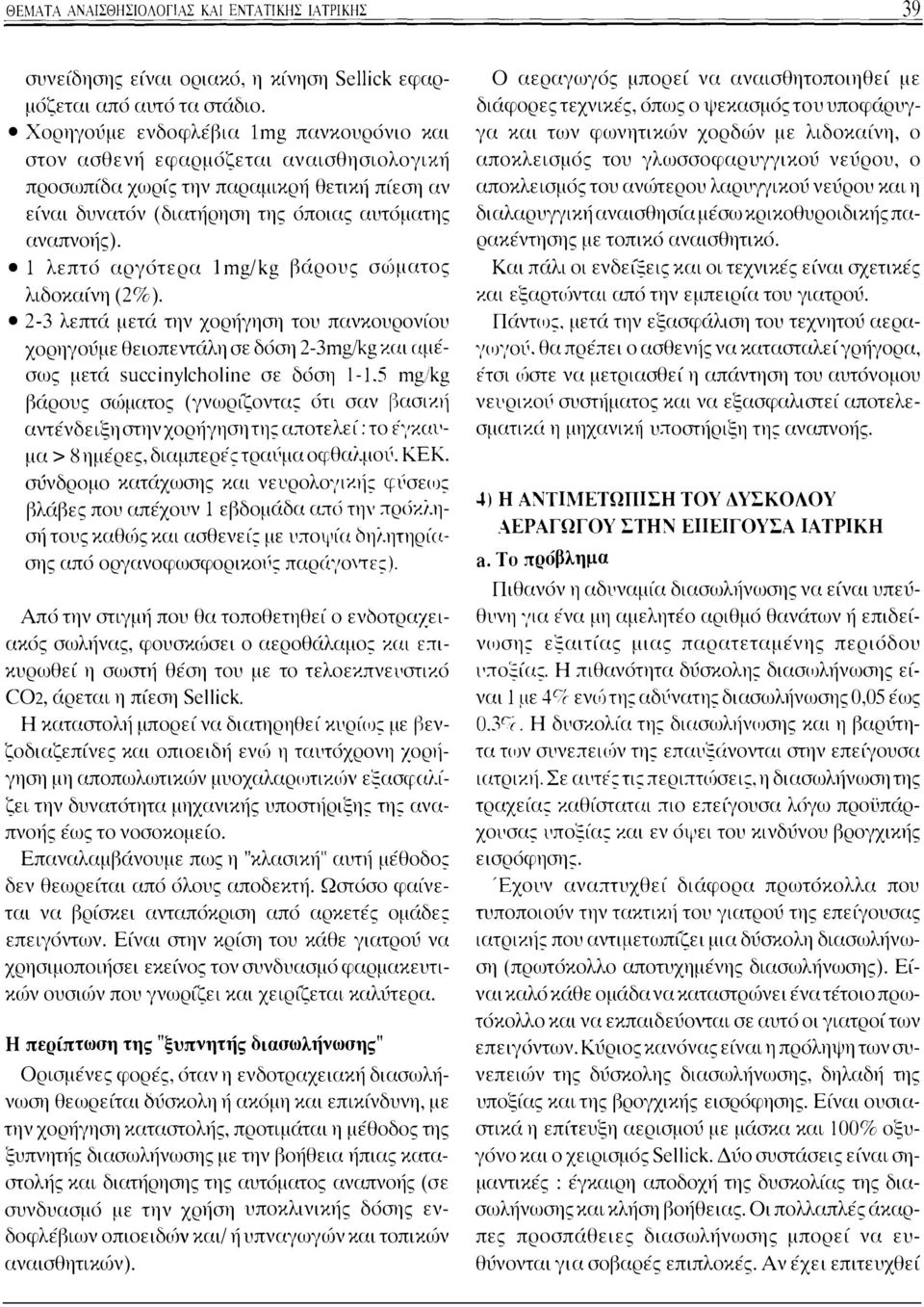 1 λεπτό αργότερα 1 mg/kg βάρους σιδματος λιδοκαίνη (2% ). 2-3 λεπτά μετά την χορήγηση του πανκουρονίου χορηγούμε θειοπεντάλη σε δόση 2-3mg/kg και υμέσως μετά succinylcholine σε Μση 1-1.