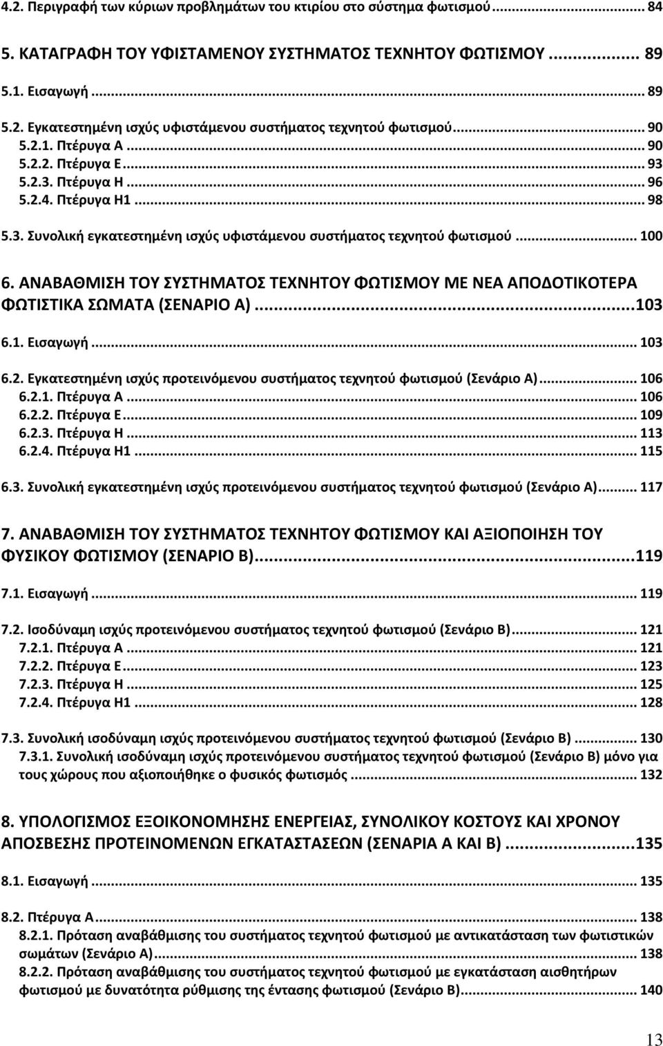 ΑΝΑΒΑΘΜΙΣΗ ΤΟΥ ΣΥΣΤΗΜΑΤΟΣ ΤΕΧΝΗΤΟΥ ΦΩΤΙΣΜΟΥ ΜΕ ΝΕΑ ΑΠΟΔΟΤΙΚΟΤΕΡΑ ΦΩΤΙΣΤΙΚΑ ΣΩΜΑΤΑ (ΣΕΝΑΡΙΟ Α)... 103 6.1. Εισαγωγή... 103 6.2.