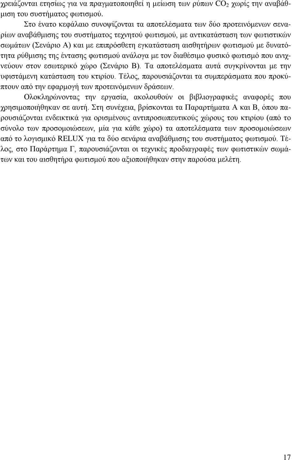 εγκατάσταση αισθητήρων φωτισμού με δυνατότητα ρύθμισης της έντασης φωτισμού ανάλογα με τον διαθέσιμο φυσικό φωτισμό που ανιχνεύουν στον εσωτερικό χώρο (Σενάριο Β).