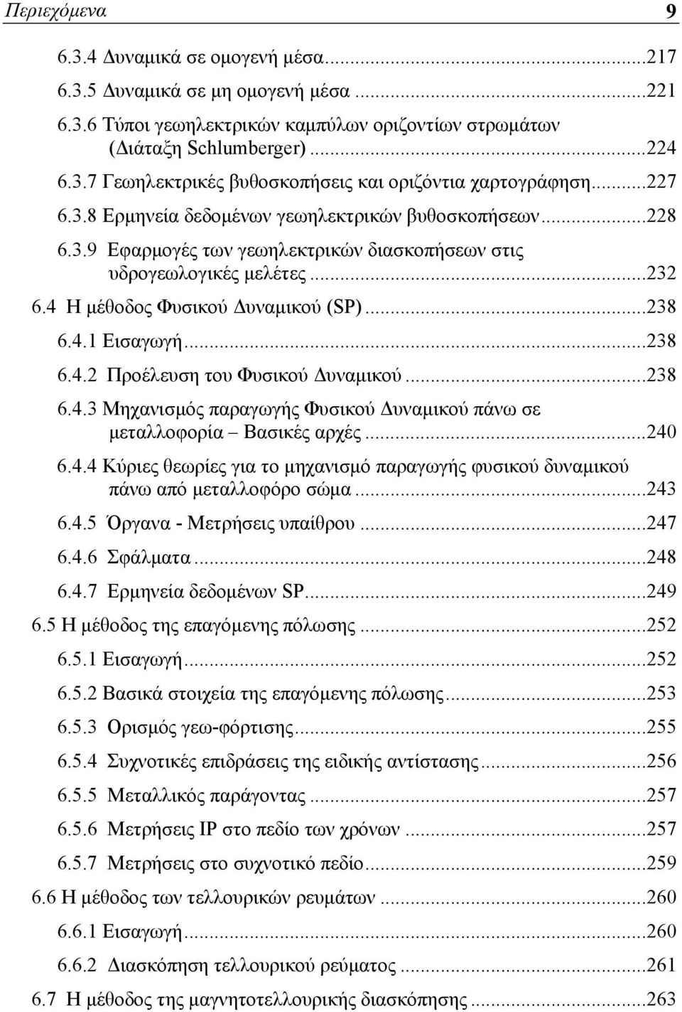 ..238 6.4.2 Προέλευση του Φυσικού Δυναμικού...238 6.4.3 Μηχανισμός παραγωγής Φυσικού Δυναμικού πάνω σε μεταλλοφορία Βασικές αρχές...240 6.4.4 Κύριες θεωρίες για το μηχανισμό παραγωγής φυσικού δυναμικού πάνω από μεταλλοφόρο σώμα.