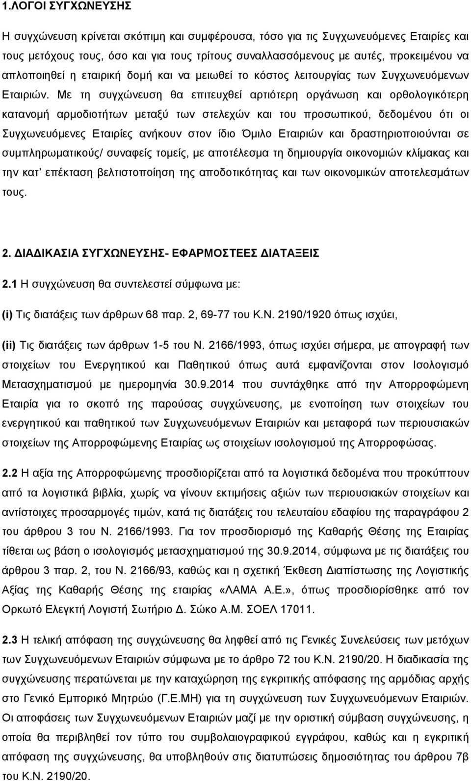 Με τη συγχώνευση θα επιτευχθεί αρτιότερη οργάνωση και ορθολογικότερη κατανομή αρμοδιοτήτων μεταξύ των στελεχών και του προσωπικού, δεδομένου ότι οι Συγχωνευόμενες Εταιρίες ανήκουν στον ίδιο Όμιλο