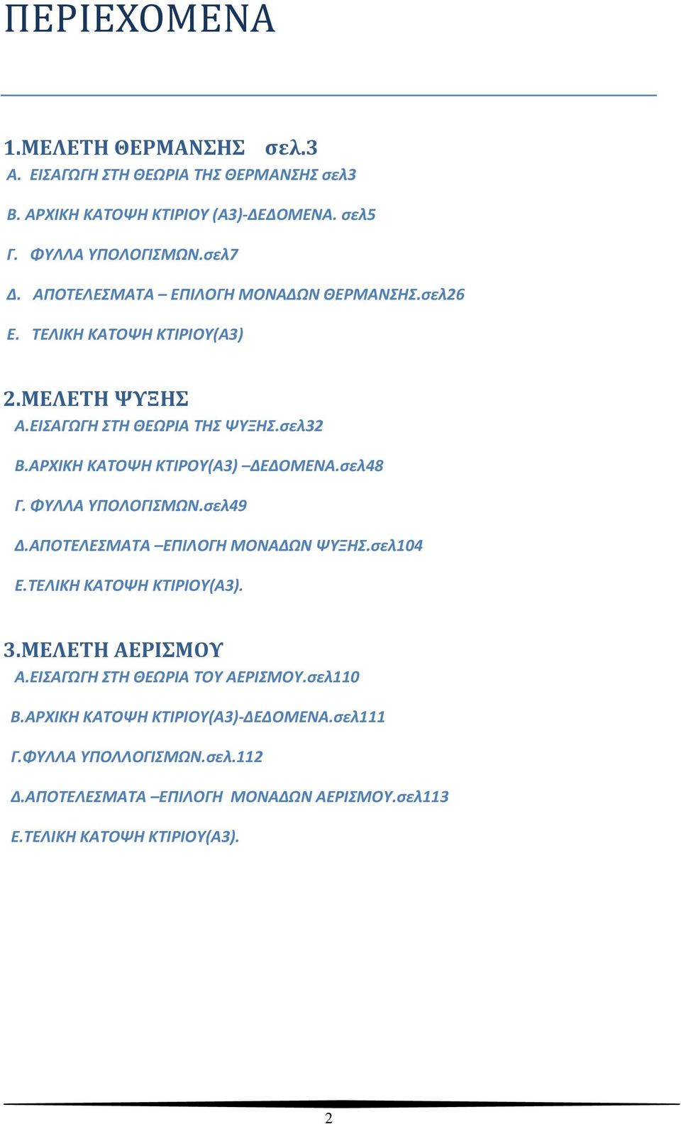 ΑΡΧΙΚΗ ΚΑΤΟΨΗ ΚΤΙΡΟΥ(Α3) ΔΕΔΟΜΕΝΑ.σελ48 Γ. ΦΥΛΛΑ ΥΠΟΛΟΓΙΣΜΩΝ.σελ49 Δ.ΑΠΟΤΕΛΕΣΜΑΤΑ ΕΠΙΛΟΓΗ ΜΟΝΑΔΩΝ ΨΥΞΗΣ.σελ104 Ε.ΤΕΛΙΚΗ ΚΑΤΟΨΗ ΚΤΙΡΙΟΥ(Α3). 3.