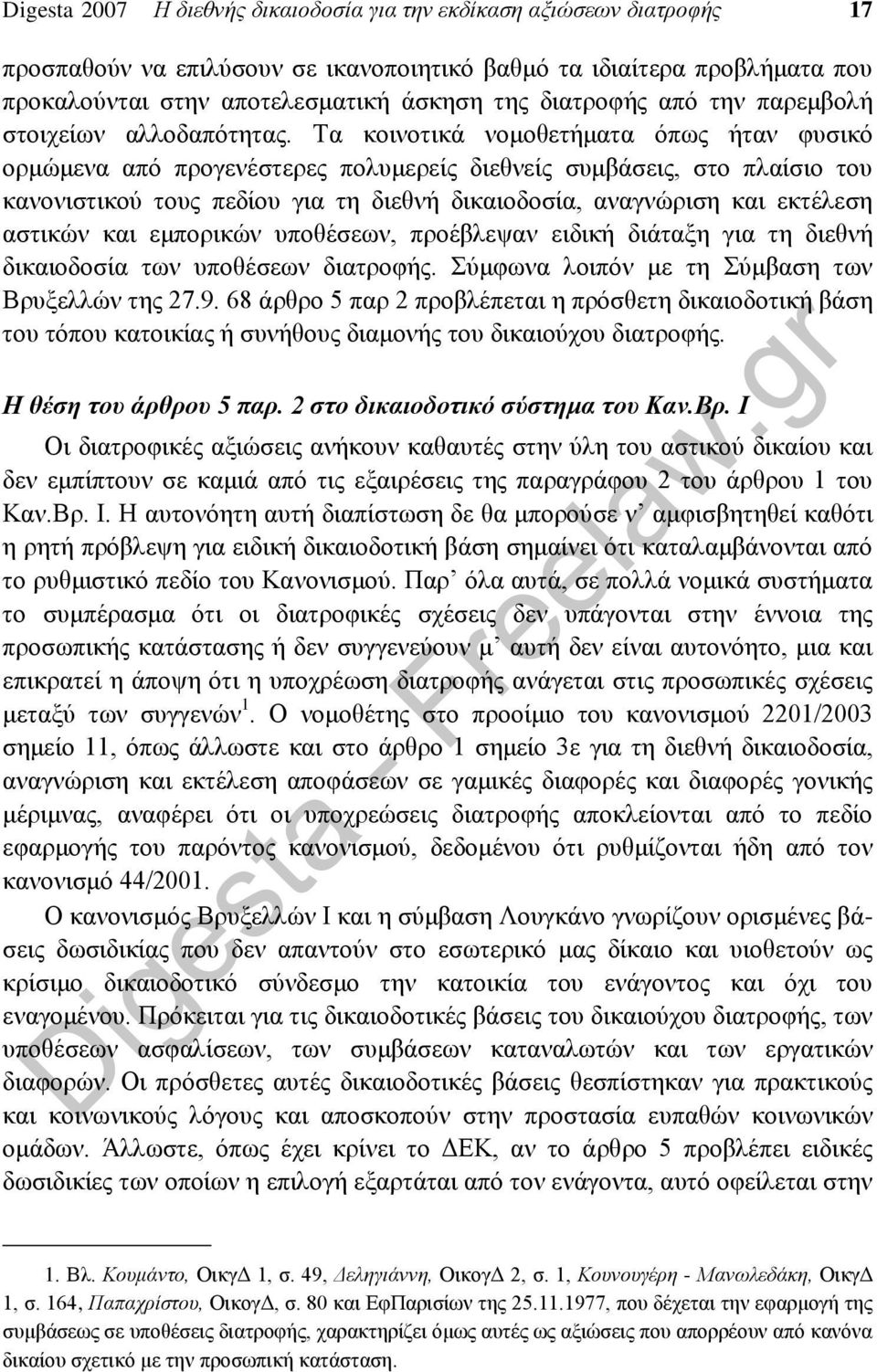 Τα κοινοτικά νομοθετήματα όπως ήταν φυσικό ορμώμενα από προγενέστερες πολυμερείς διεθνείς συμβάσεις, στο πλαίσιο του κανονιστικού τους πεδίου για τη διεθνή δικαιοδοσία, αναγνώριση και εκτέλεση