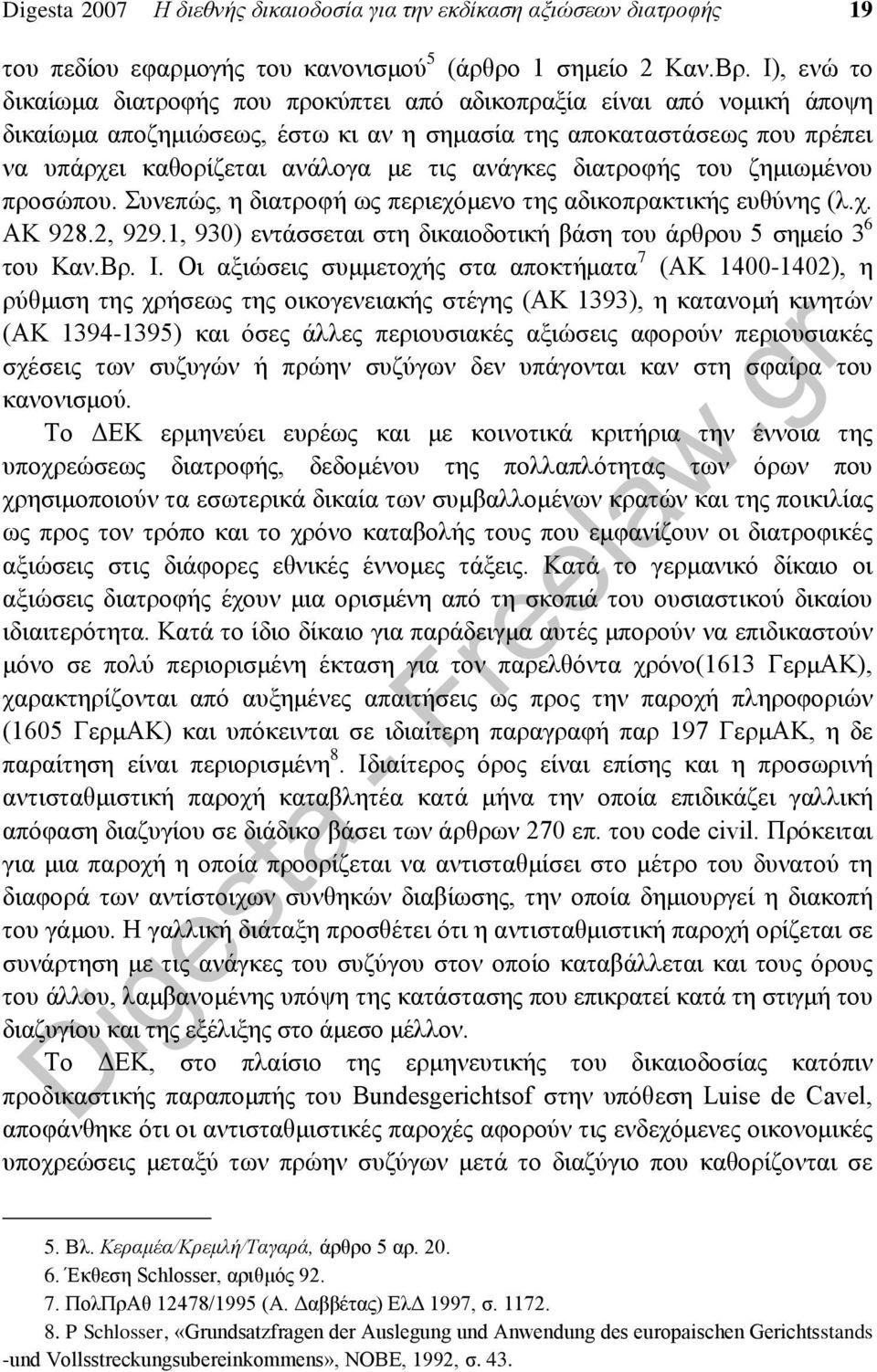 ανάγκες διατροφής του ζημιωμένου προσώπου. Συνεπώς, η διατροφή ως περιεχόμενο της αδικοπρακτικής ευθύνης (λ.χ. ΑΚ 928.2, 929.1, 930) εντάσσεται στη δικαιοδοτική βάση του άρθρου 5 σημείο 3 6 του Καν.