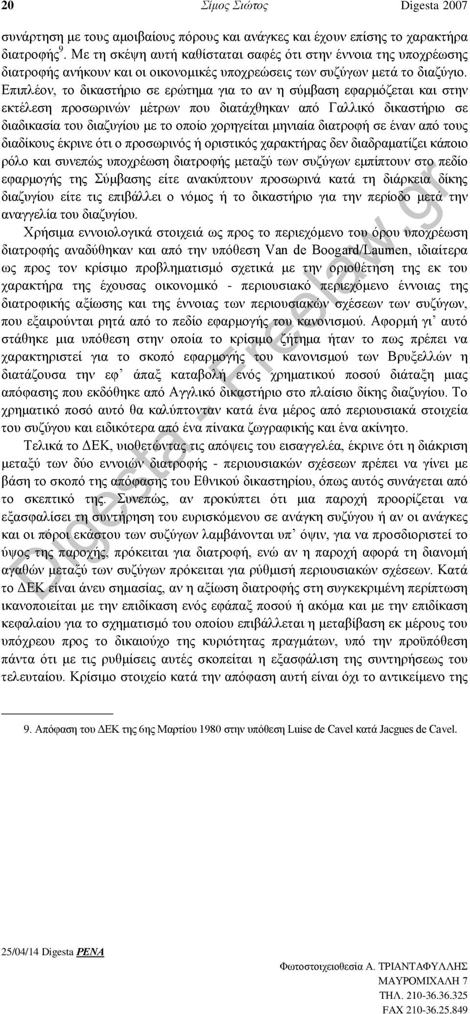 Επιπλέον, το δικαστήριο σε ερώτημα για το αν η σύμβαση εφαρμόζεται και στην εκτέλεση προσωρινών μέτρων που διατάχθηκαν από Γαλλικό δικαστήριο σε διαδικασία του διαζυγίου με το οποίο χορηγείται