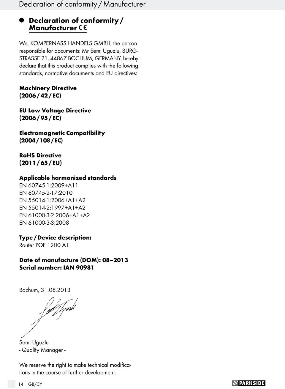 Electromagnetic Compatibility (2004 / 108 / EC) RoHS Directive (2011 / 65 / EU) Applicable harmonized standards EN 60745-1:2009+A11 EN 60745-2-17:2010 EN 55014-1:2006+A1+A2 EN 55014-2:1997+A1+A2 EN