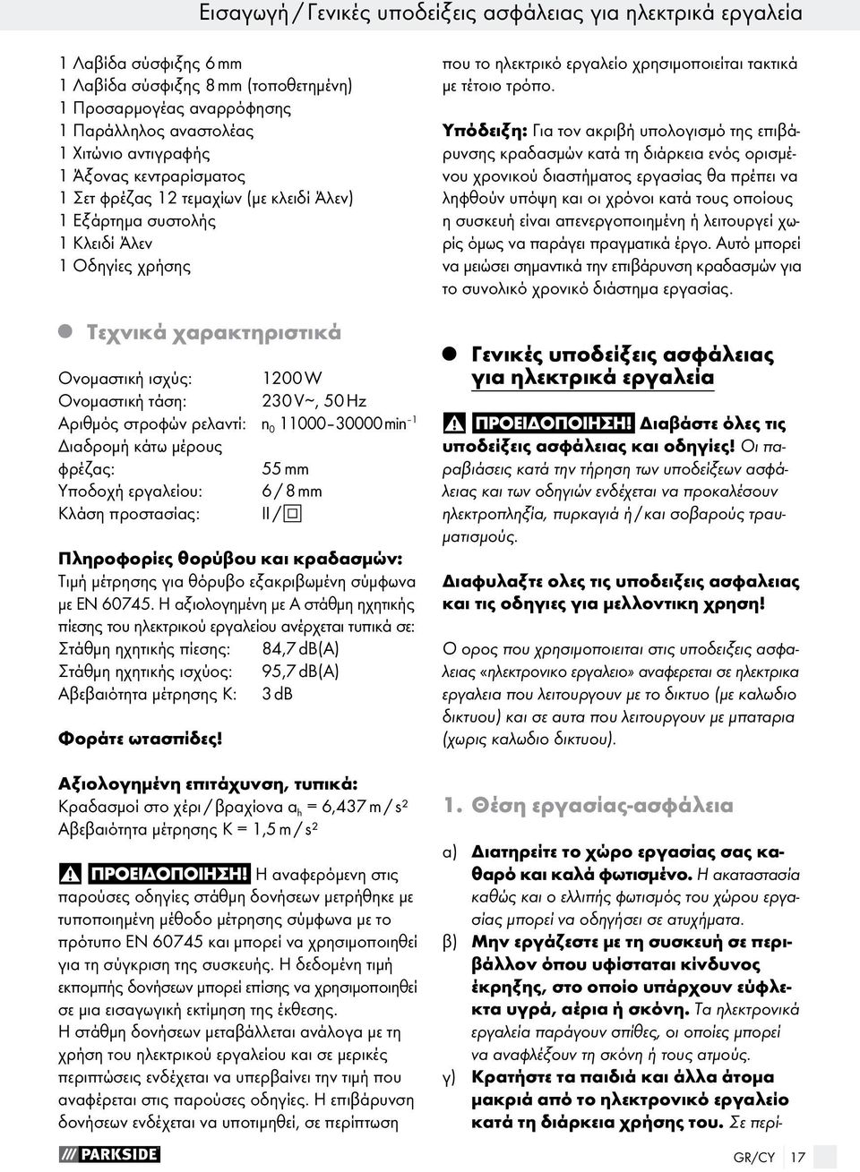 Αριθμός στροφών ρελαντί: n 0 11000 30000 min 1 Διαδρομή κάτω μέρους φρέζας: 55 mm Υποδοχή εργαλείου: 6 / 8 mm Κλάση προστασίας: II / Πληροφορίες θορύβου και κραδασμών: Τιμή μέτρησης για θόρυβο