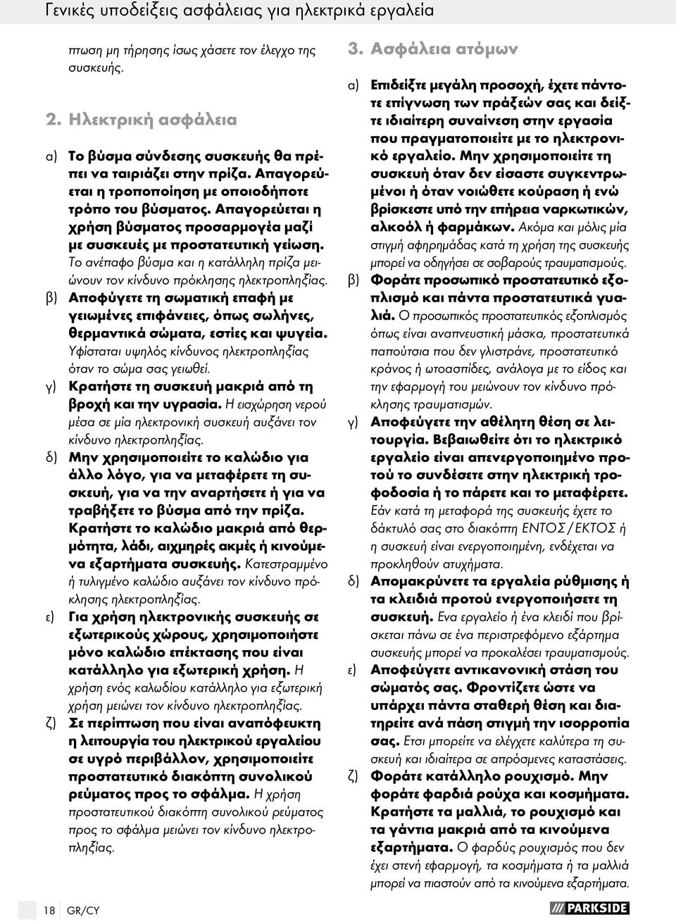 Το ανέπαφο βύσμα και η κατάλληλη πρίζα μειώνουν τον κίνδυνο πρόκλησης ηλεκτροπληξίας. β) Αποφύγετε τη σωματική επαφή με γειωμένες επιφάνειες, όπως σωλήνες, θερμαντικά σώματα, εστίες και ψυγεία.