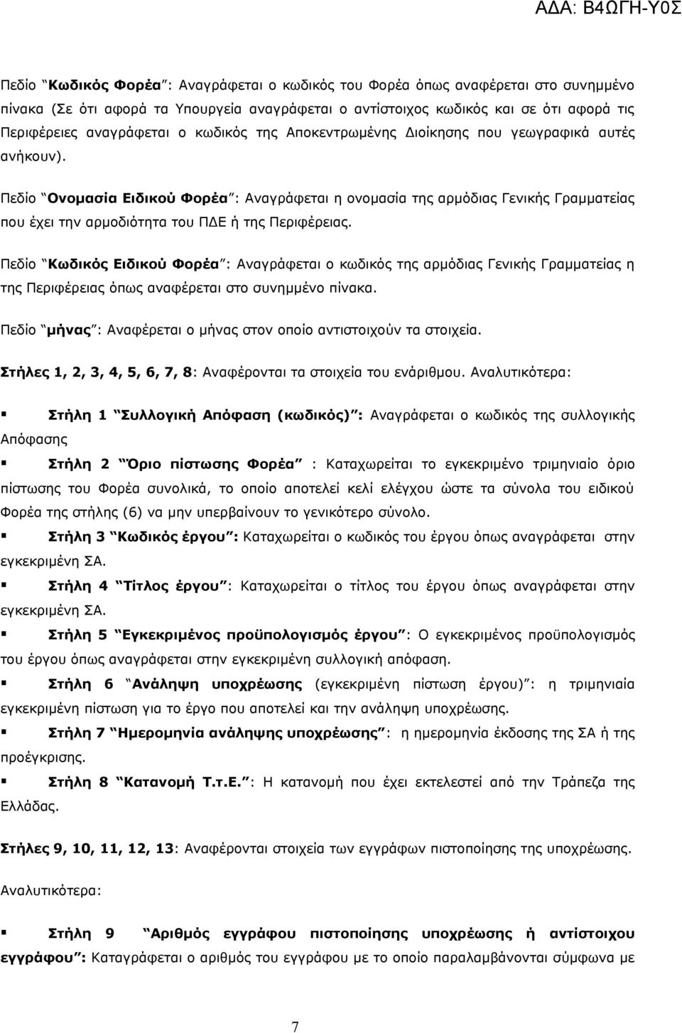 Πεδίο Ονομασία Ειδικού Φορέα : Αναγράφεται η ονομασία της αρμόδιας Γενικής Γραμματείας που έχει την αρμοδιότητα του ΠΔΕ ή της Περιφέρειας.