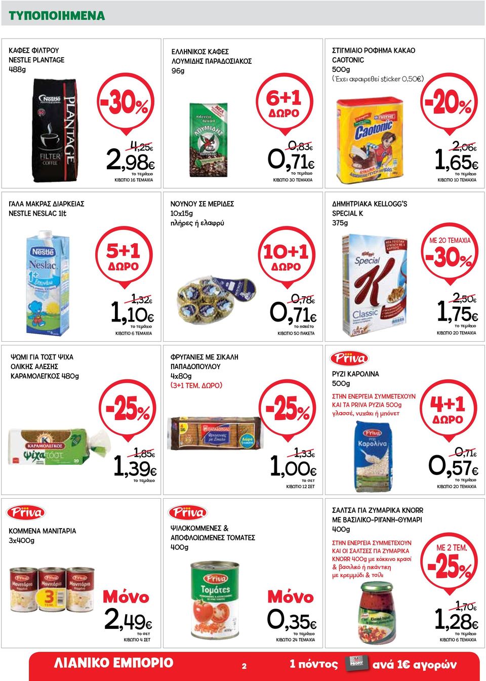 -30% 1,32 1,10 ΚΙΒΩΤΙΟ 6 ΤΕΜΑΧΙΑ 0,78 0,71 ΚΙΒΩΤΙΟ 50 ΠΑΚΕΤΑ 2,50 1,75 ΚΙΒΩΤΙΟ 20 ΤΕΜΑΧΙΑ ΨΩΜΙ ΓΙΑ ΤΟΣΤ ΨΙΧΑ ΟΛΙΚΗΣ ΑΛΕΣΗΣ ΚΑΡΑΜΟΛΕΓΚΟΣ 480g -25% ΦΡΥΓΑΝΙΕΣ ΜΕ ΣΙΚΑΛΗ ΠΑΠΑΔΟΠΟΥΛΟΥ 4x80g (3+1 ΤΕΜ.