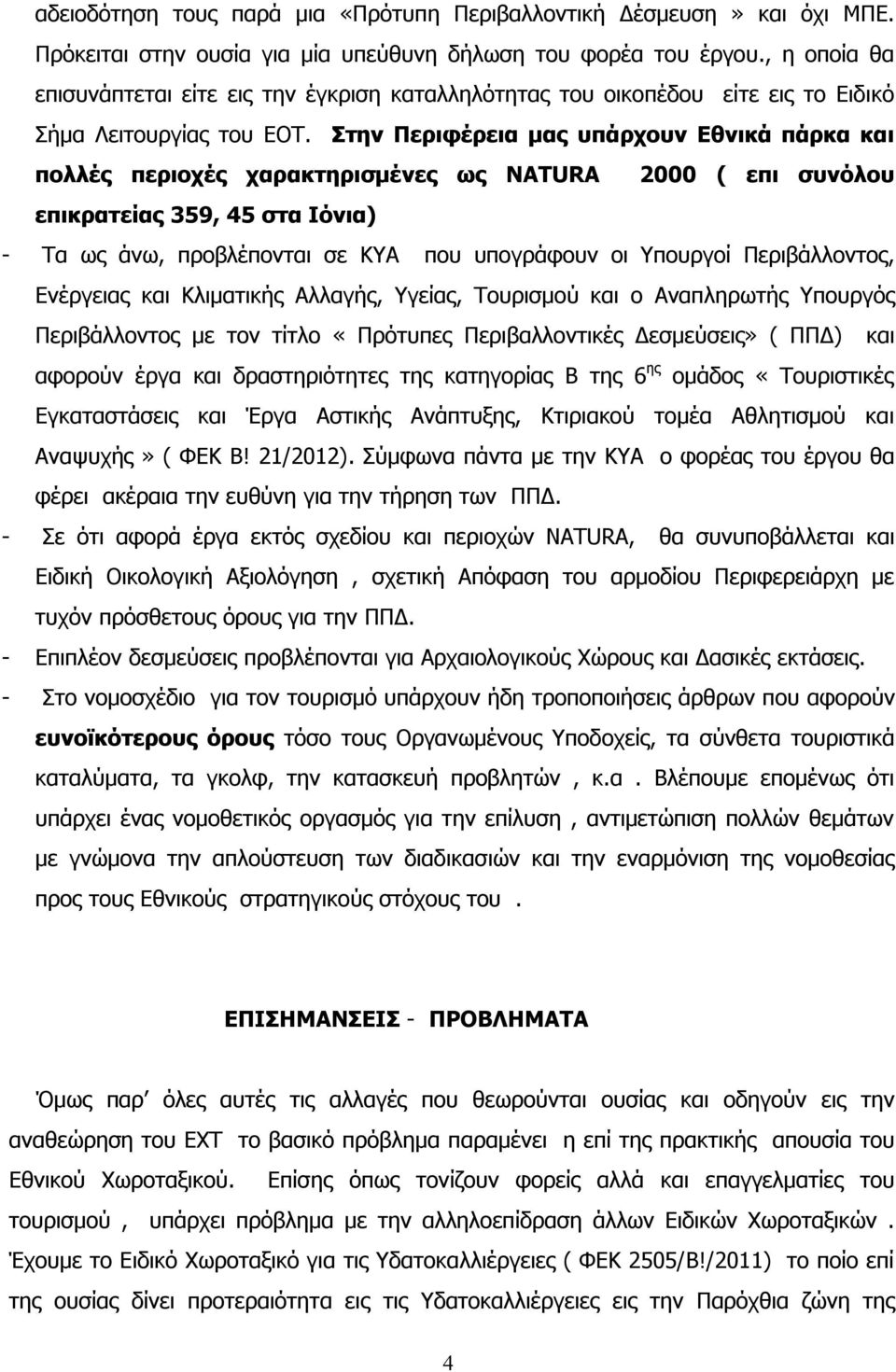 Στην Περιφέρεια μας υπάρχουν Εθνικά πάρκα και πολλές περιοχές χαρακτηρισμένες ως NATURA 2000 ( επι συνόλου επικρατείας 359, 45 στα Ιόνια) - Τα ως άνω, προβλέπονται σε ΚΥΑ που υπογράφουν οι Υπουργοί