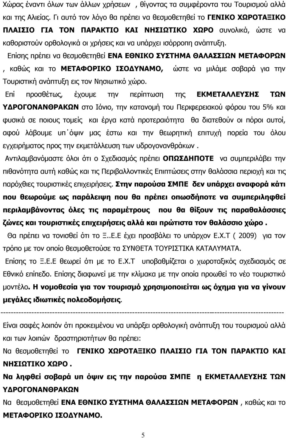 Επίσης πρέπει να θεσμοθετηθεί ΕΝΑ ΕΘΝΙΚΟ ΣΥΣΤΗΜΑ ΘΑΛΑΣΣΙΩΝ ΜΕΤΑΦΟΡΩΝ, καθώς και το ΜΕΤΑΦΟΡΙΚΟ ΙΣΟΔΥΝΑΜΟ, ώστε να μιλάμε σοβαρά για την Τουριστική ανάπτυξη εις τον Νησιωτικό χώρο.