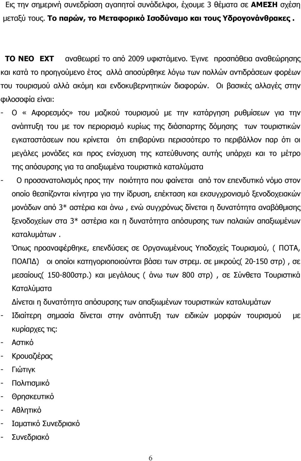 Οι βασικές αλλαγές στην φιλοσοφία είναι: - Ο «Αφορεσμός» του μαζικού τουρισμού με την κατάργηση ρυθμίσεων για την ανάπτυξη του με τον περιορισμό κυρίως της διάσπαρτης δόμησης των τουριστικών