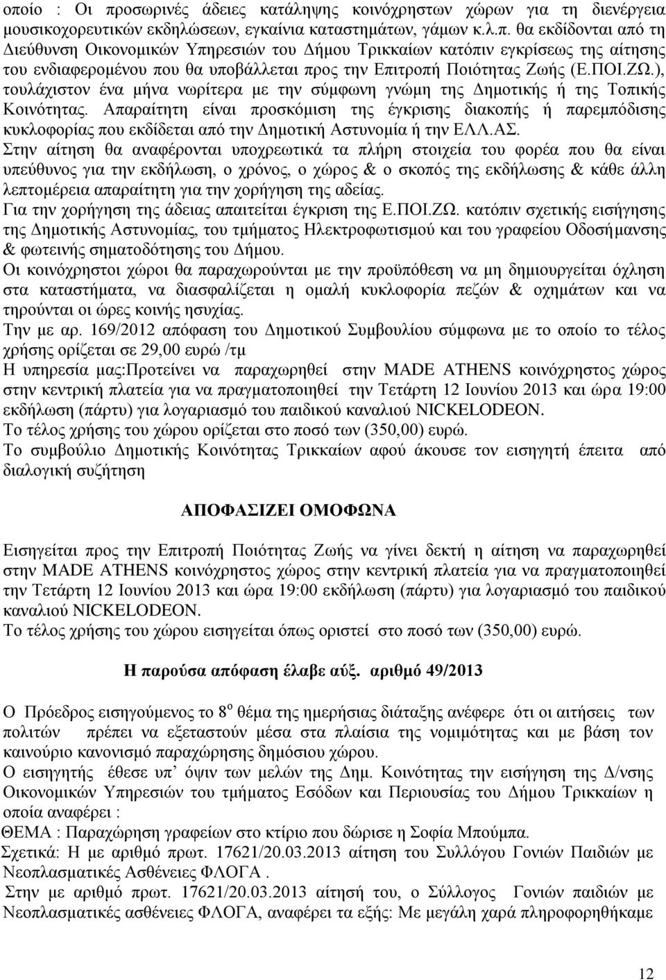 Απαραίτητη είναι προσκόμιση της έγκρισης διακοπής ή παρεμπόδισης κυκλοφορίας που εκδίδεται από την Δημοτική Αστυνομία ή την ΕΛΛ.ΑΣ.